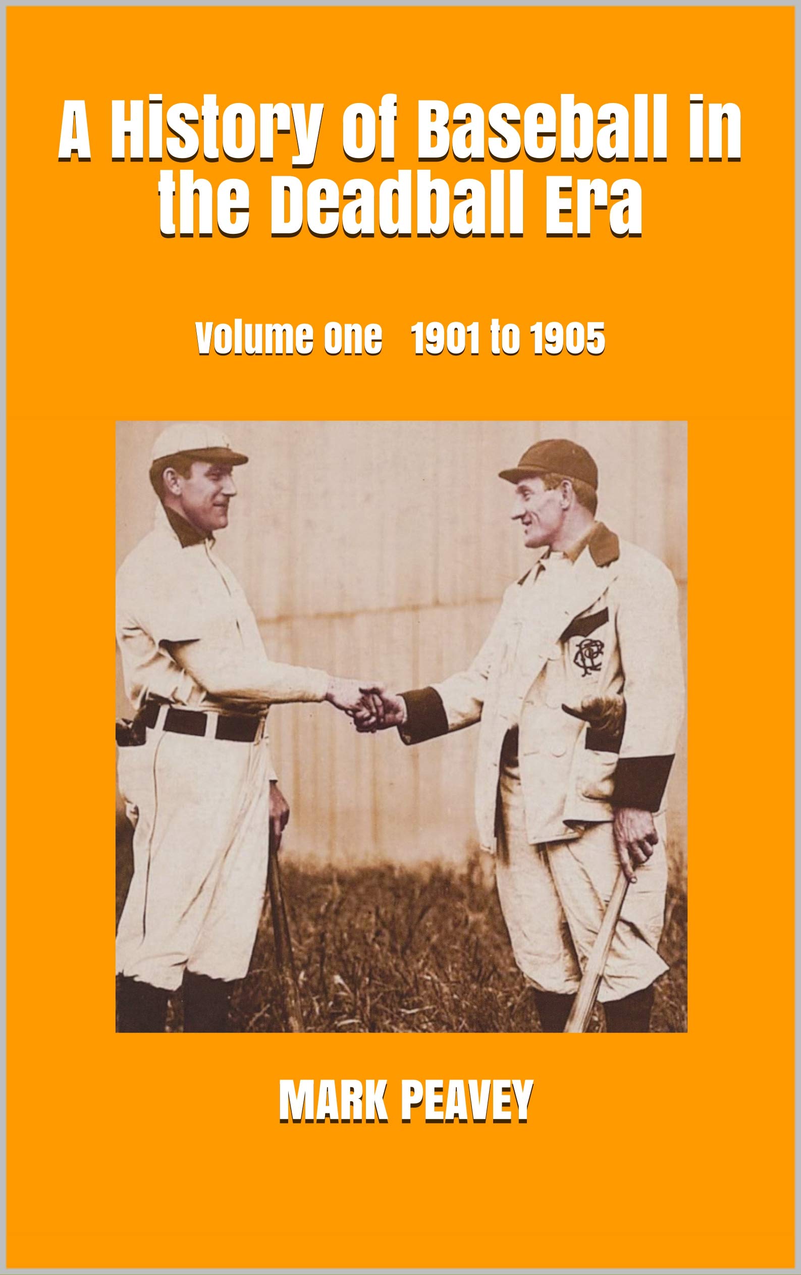 A History of Baseball in the Deadball Era Volume One 1901 to 1905 by