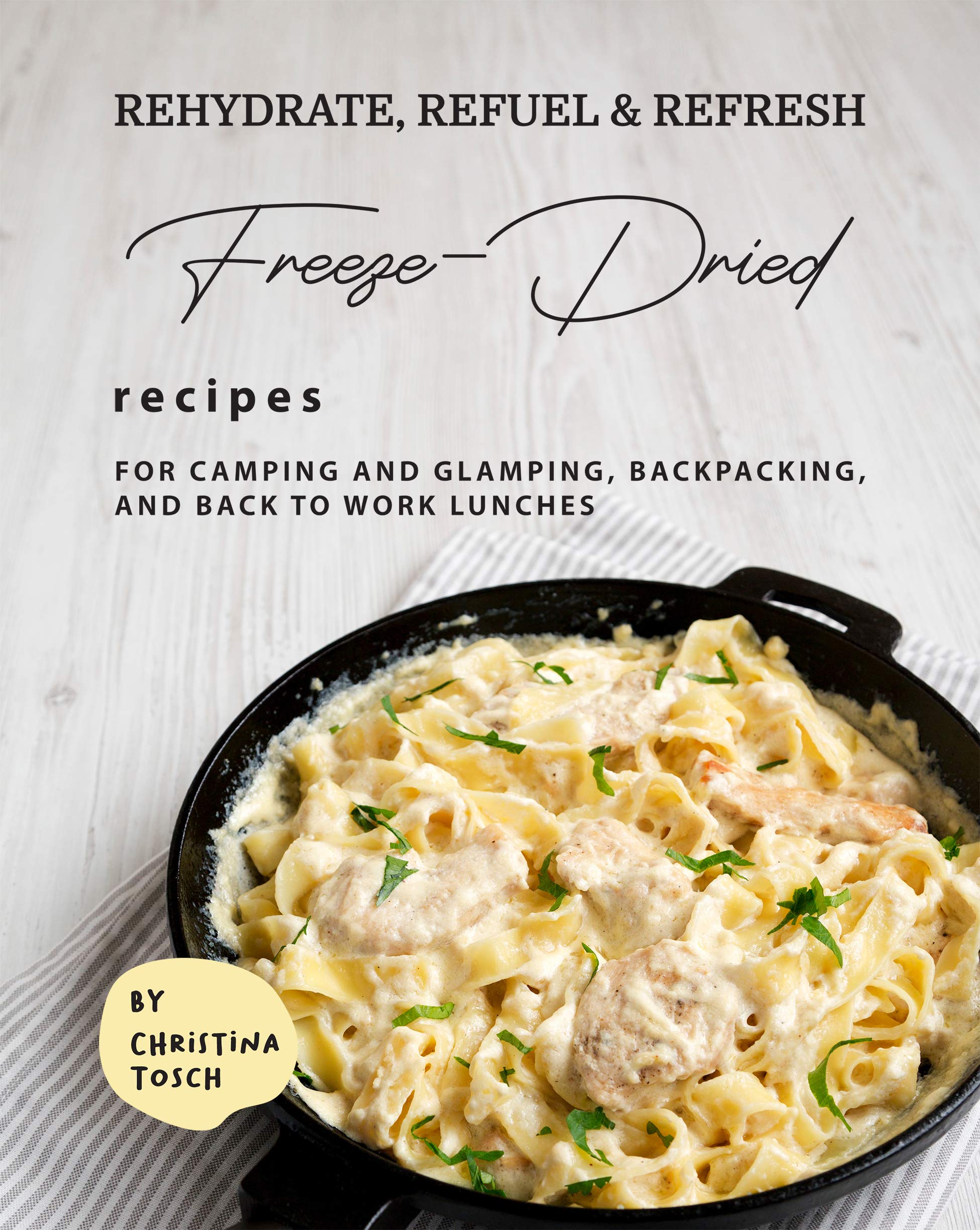 Rehydrate, Refuel & Refresh - Freeze-Dried Recipes: For Camping and ...