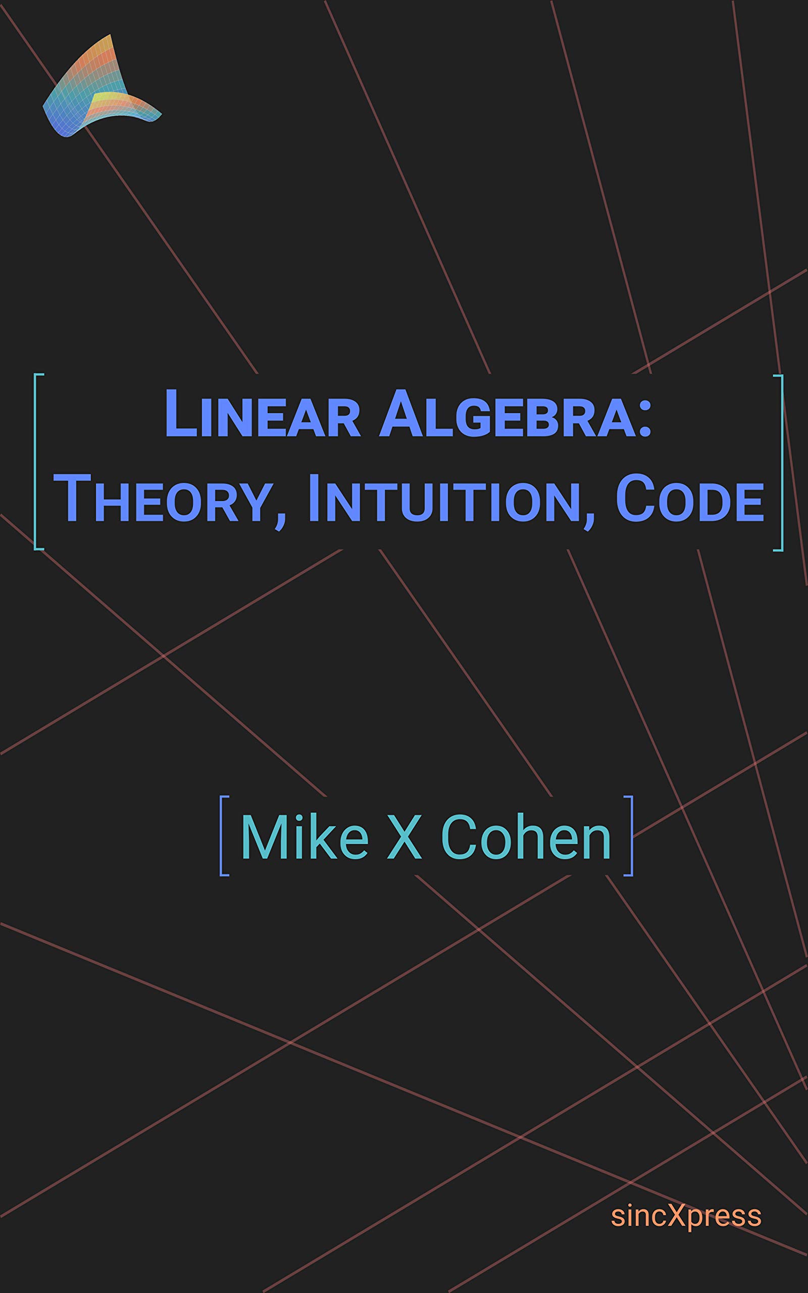 Linear Algebra Theory, Intuition, Code by Mike X. Cohen Goodreads