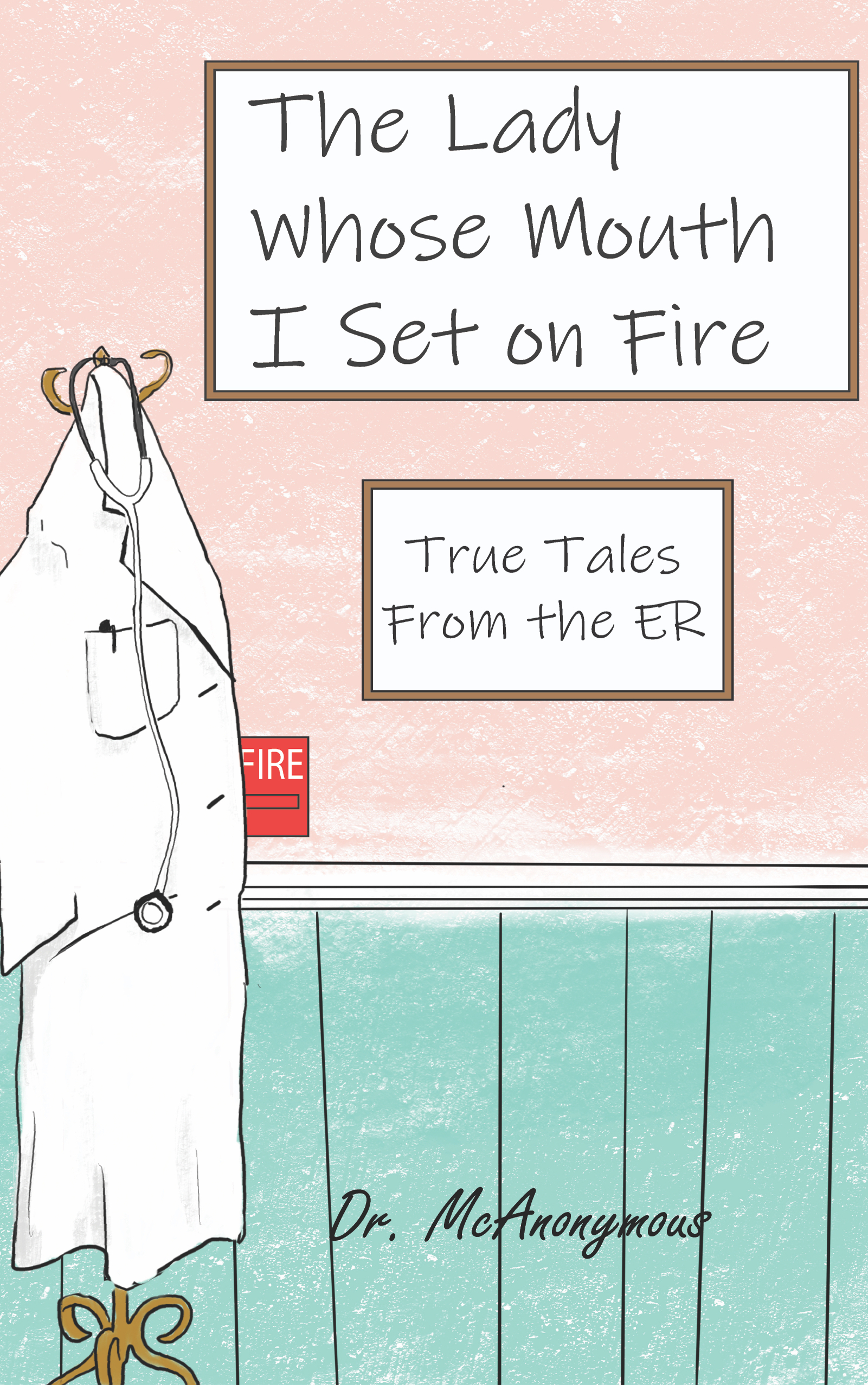 The Lady Whose Mouth I Set on Fire: True Tales from the ER