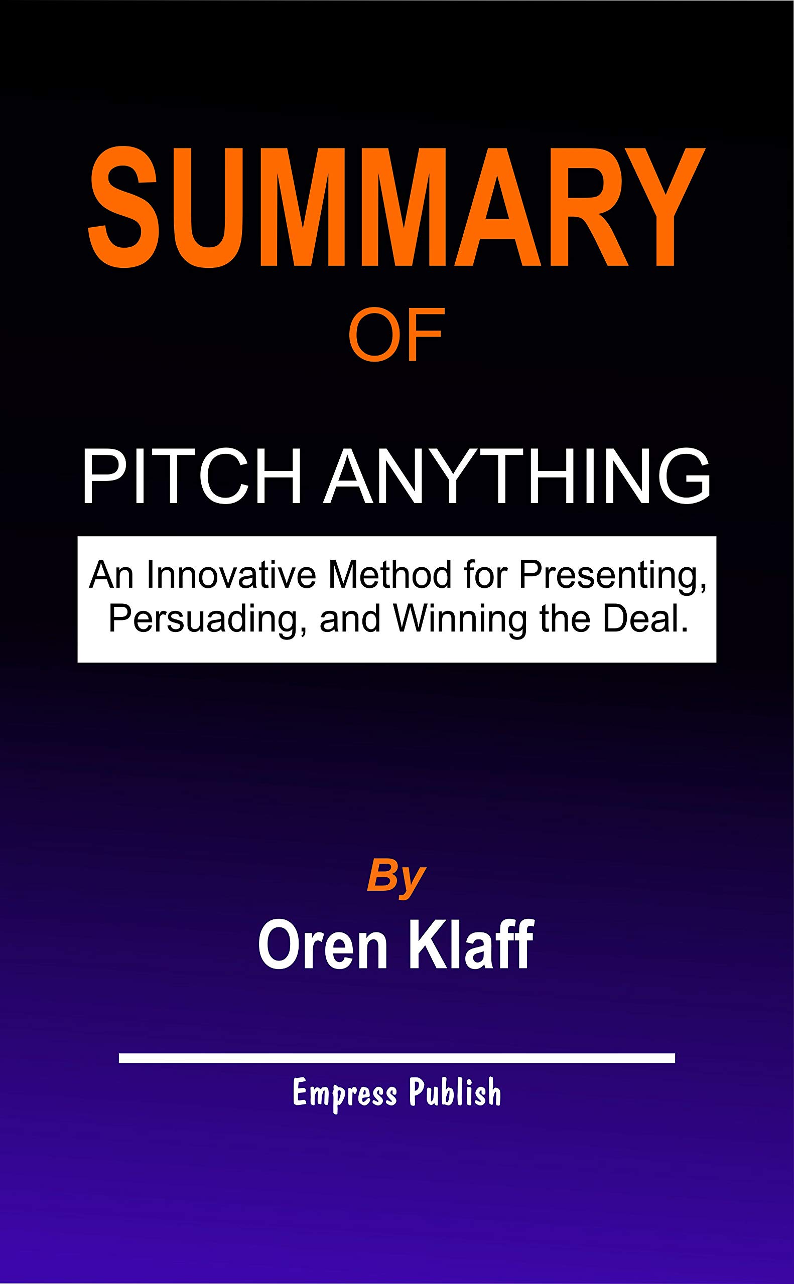 Summary of Pitch Anything An Innovative Method for Presenting, Persuading, and Winning the Deal