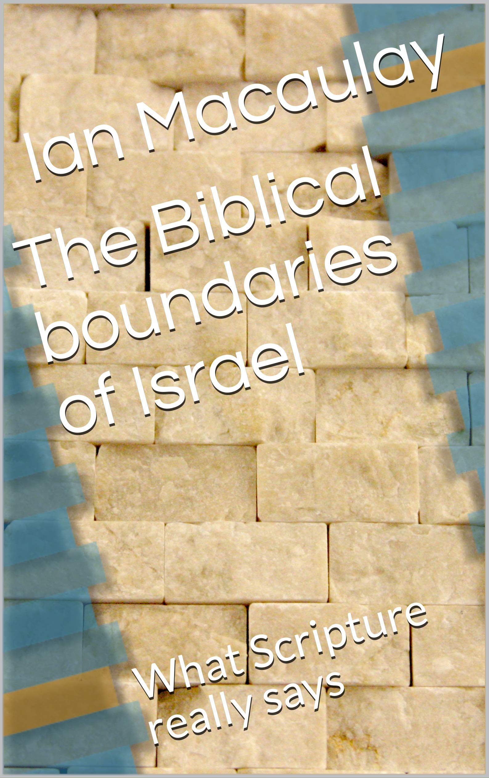 The Biblical boundaries of Israel What Scripture really says by Ian
