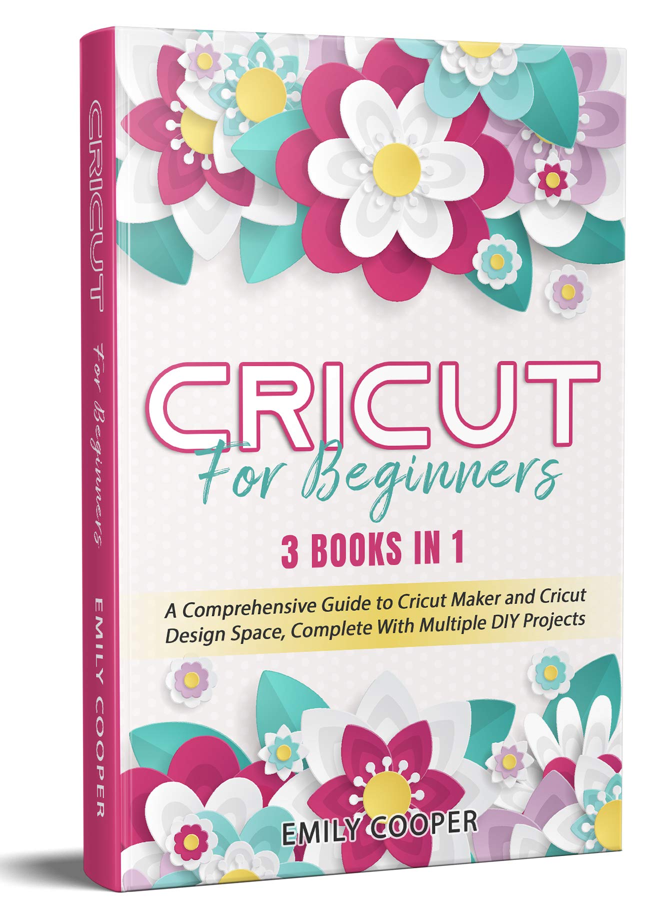 Cricut For Beginners 3 Books in 1 A Comprehensive Guide to Cricut Maker and Cricut Design