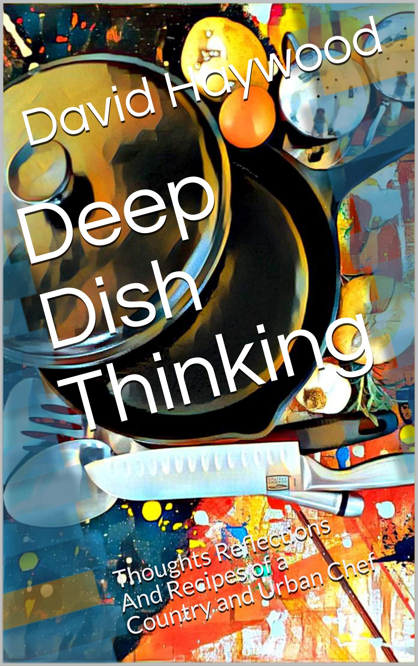 Deep Dish Thinking: Thoughts Reflections And Recipes of a Country and ...