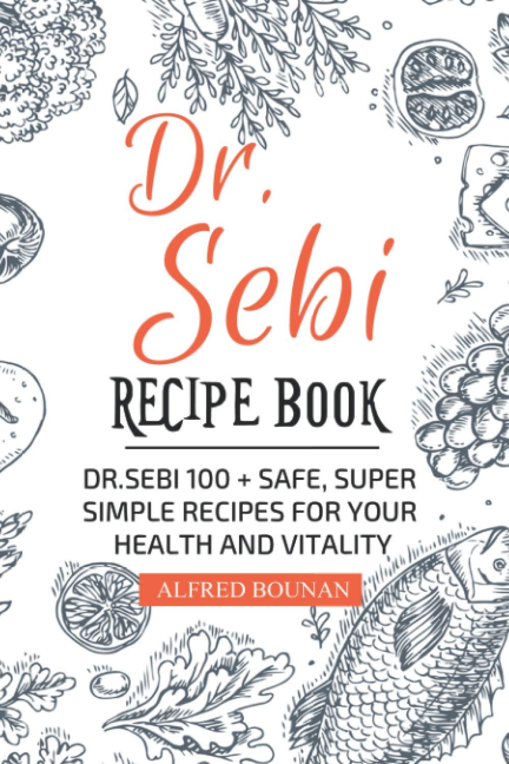 DR. SEBI RECIPE BOOK: DR.SEBI 100+ SAFE, SUPER SIMPLE RECIPES FOR YOUR