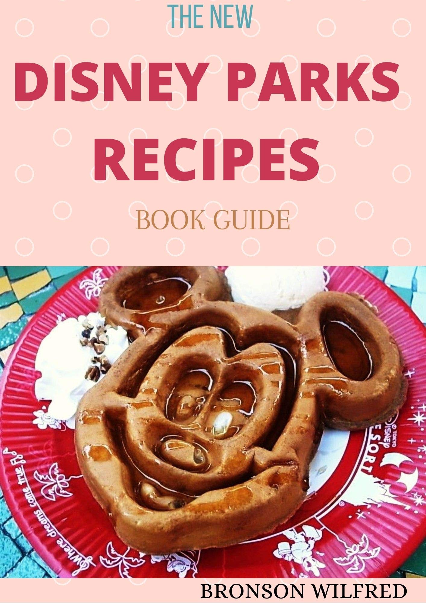 THE NEW DISNEY PARKS RECIPES BOOK GUIDE The Complete Guide To Disney