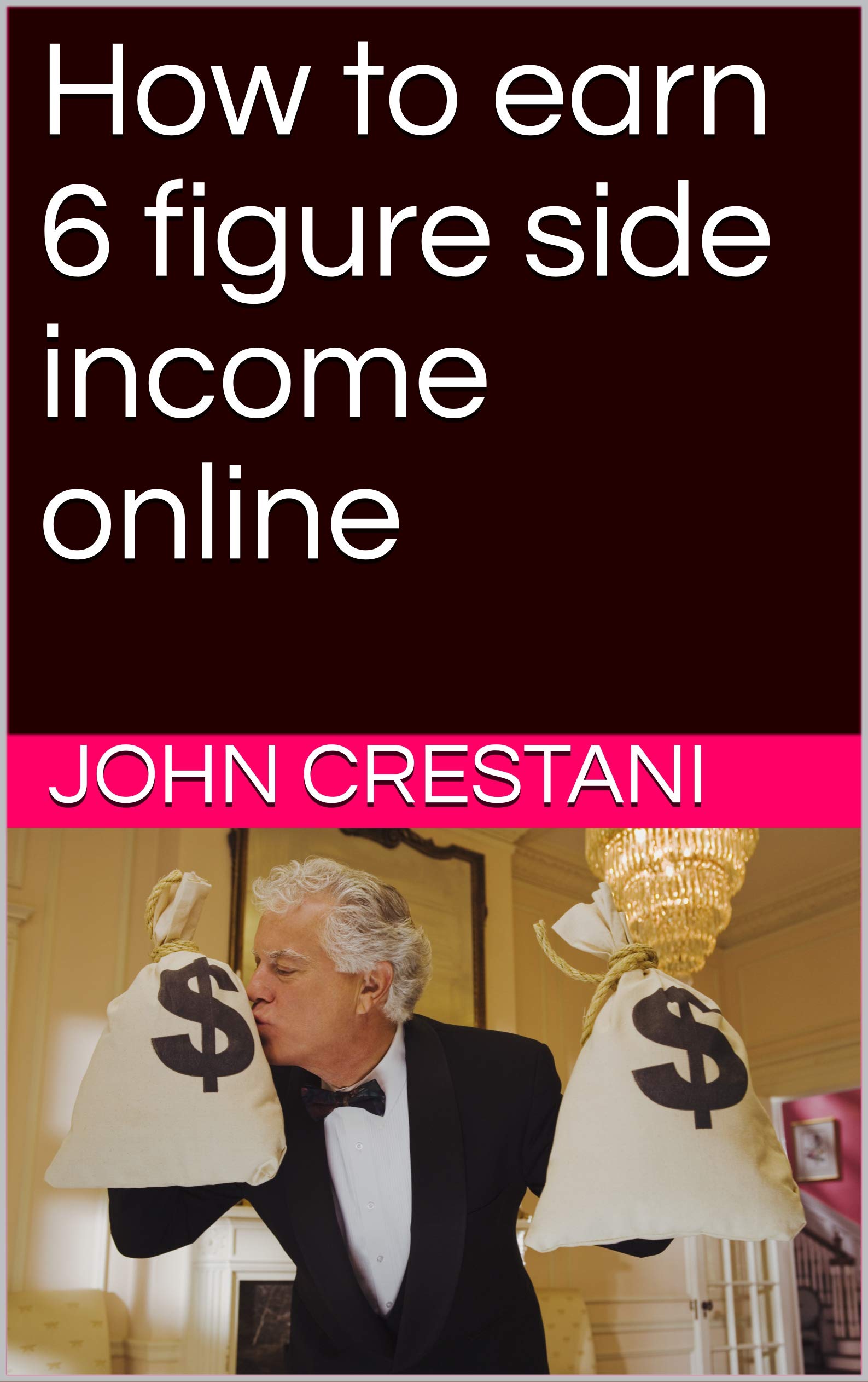 How to earn 6 figure side income online by JOHN CRESTANI | Goodreads
