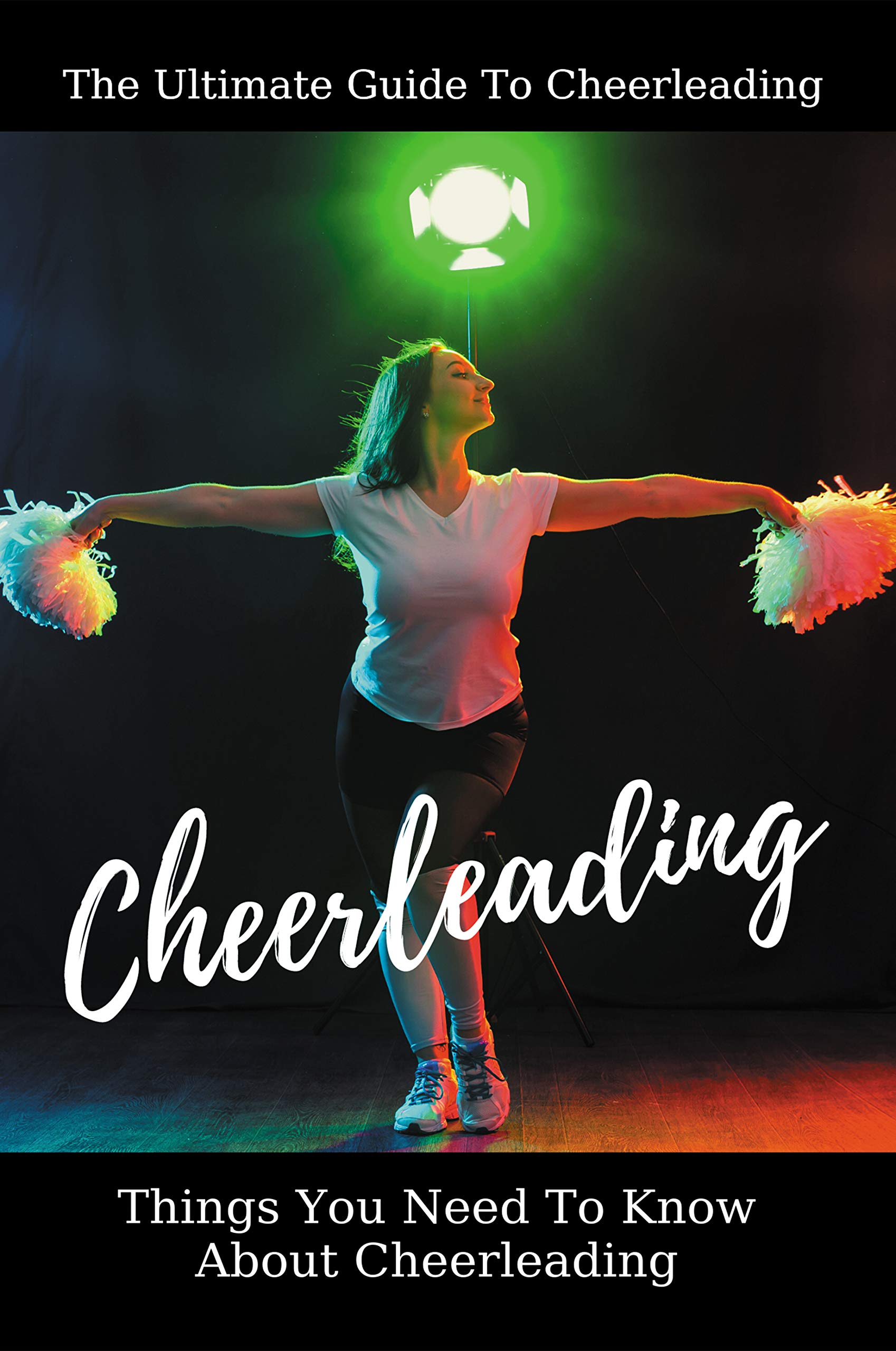 The Ultimate Guide To Cheerleading Things You Need To Know About