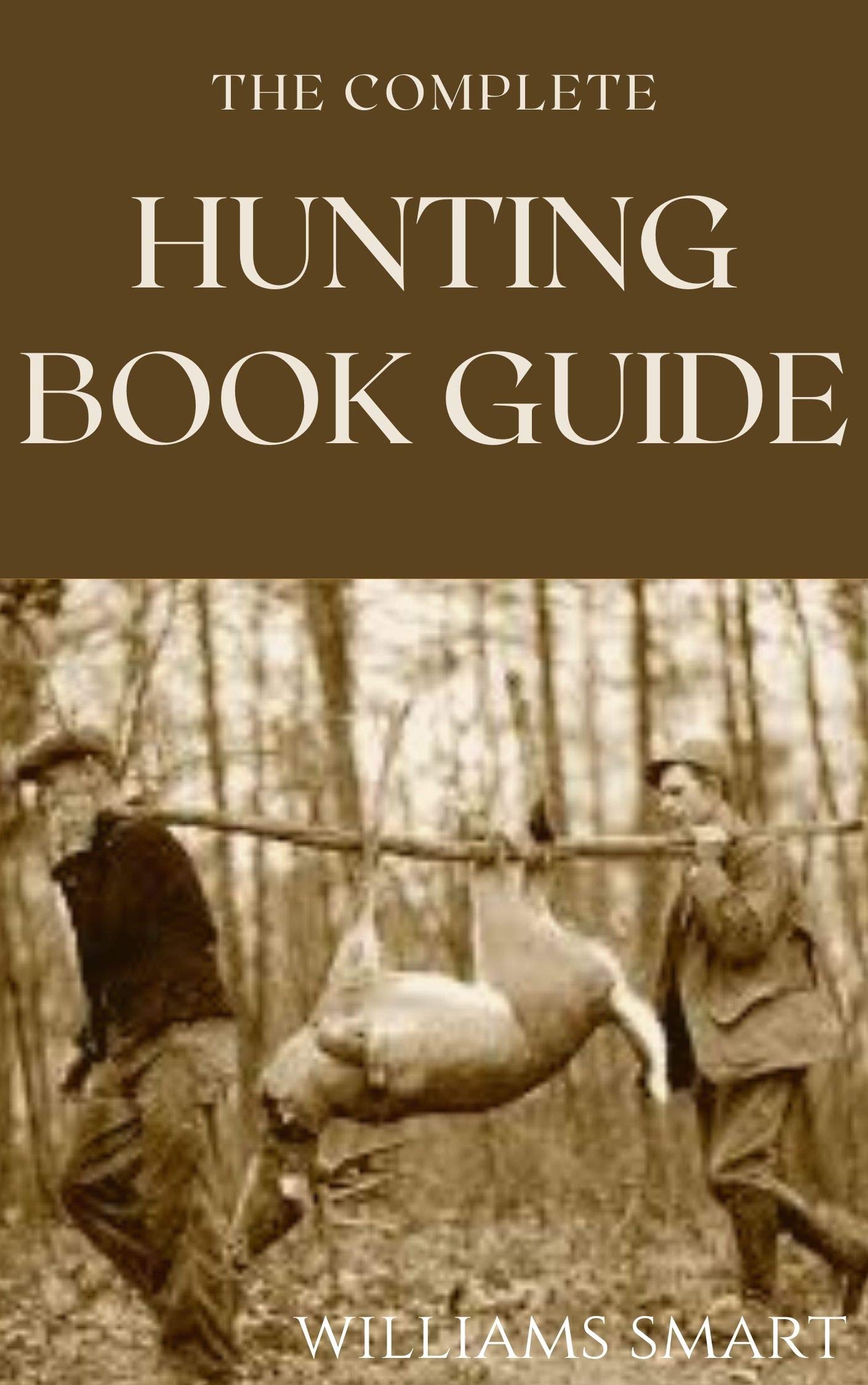 THE COMPLETE HUNTING BOOK GUIDE : All You Need To Know About Hunting ...