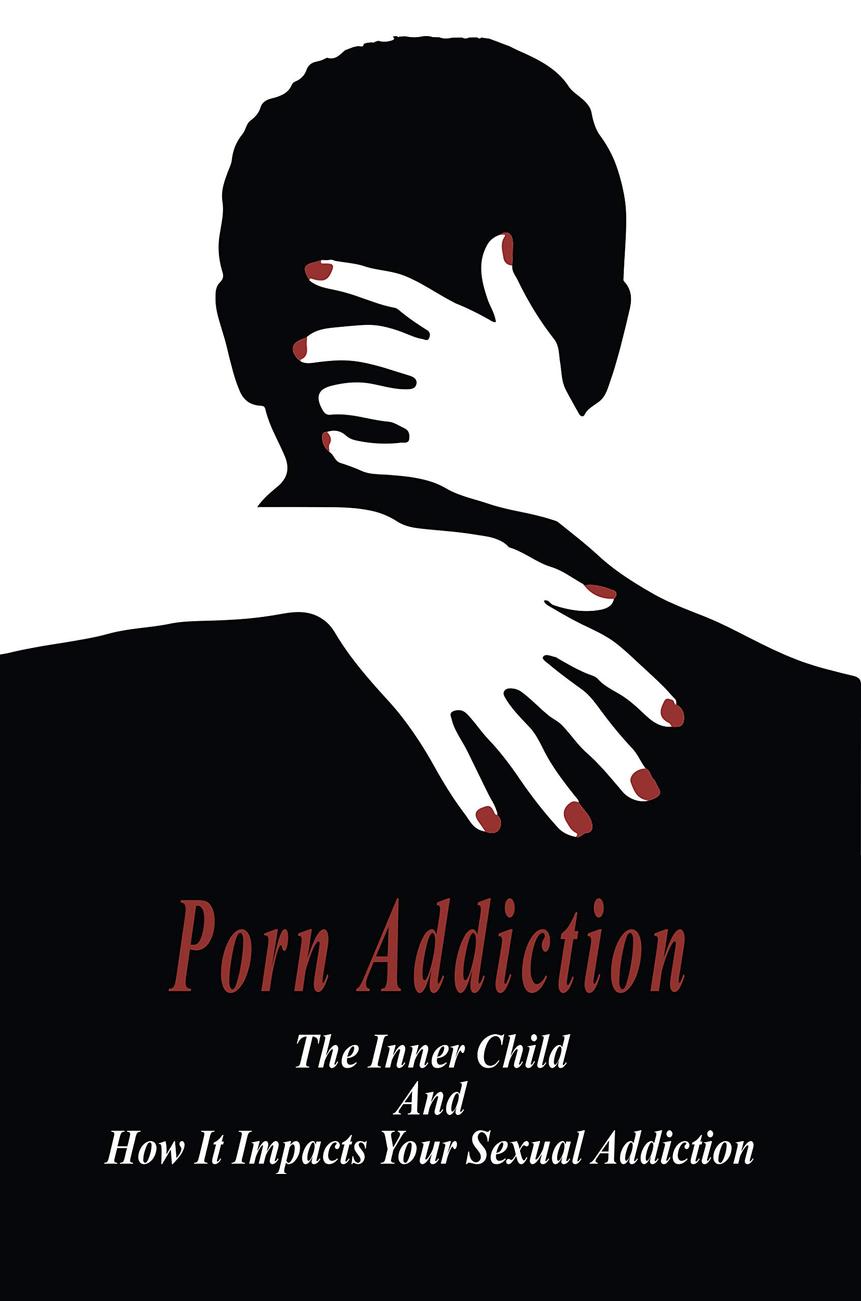Porn Addiction The Inner Child And How It Impacts Your Sexual Addiction Pornography Addiction Porn Addiction The Inner Child And How It Impacts Your Sexual Addiction Pornography Addiction