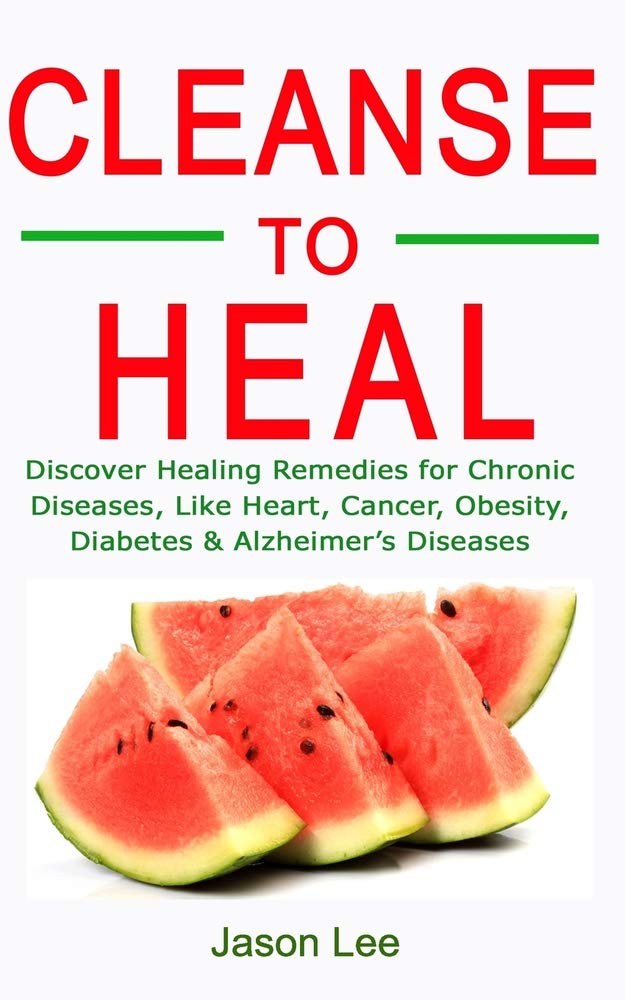 CLEANSE TO HEAL Discover Healing Remedies for Chronic Diseases Like
