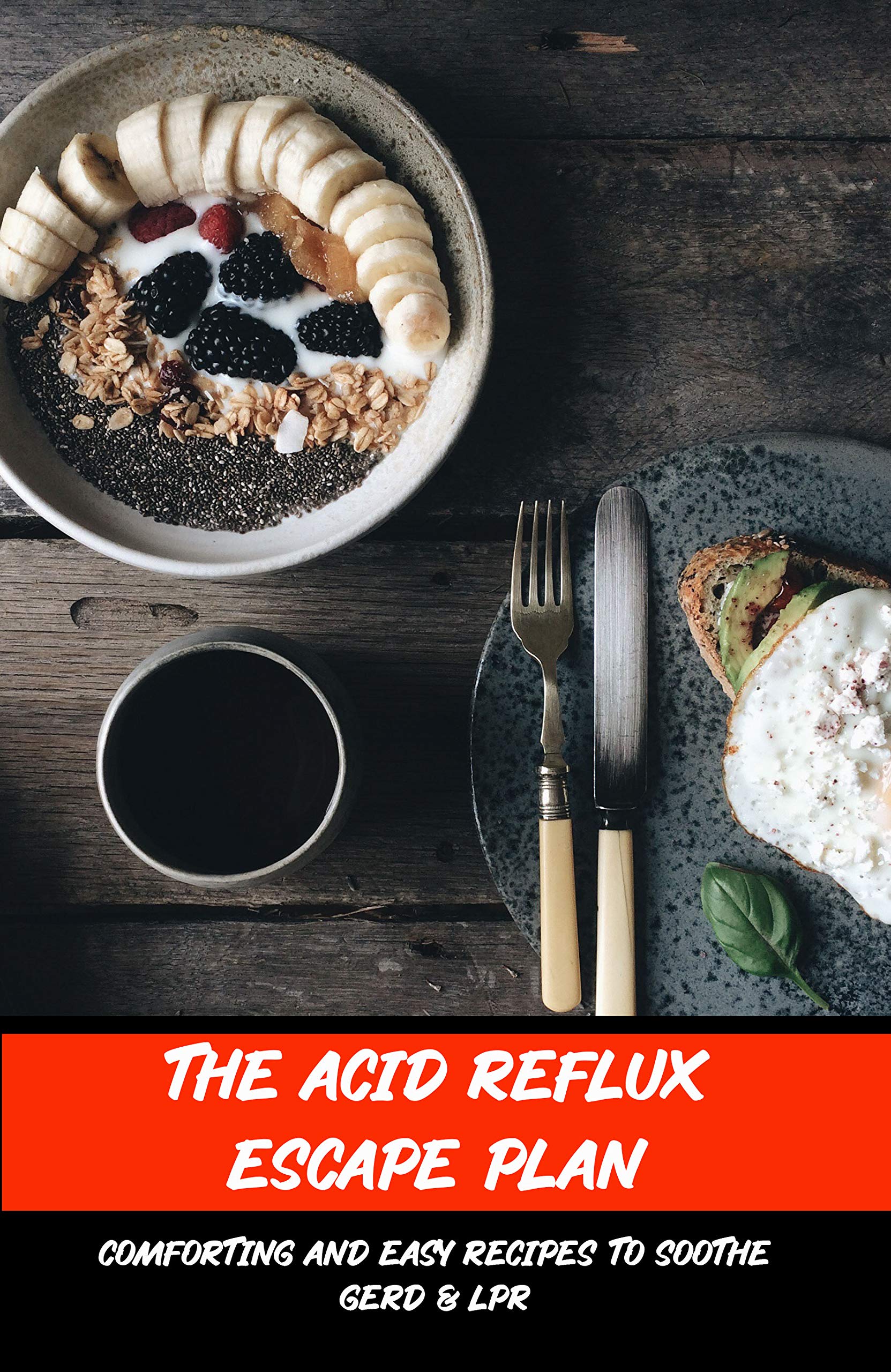 The Acid Reflux Escape Plan Comforting And Easy Recipes To Soothe GERD