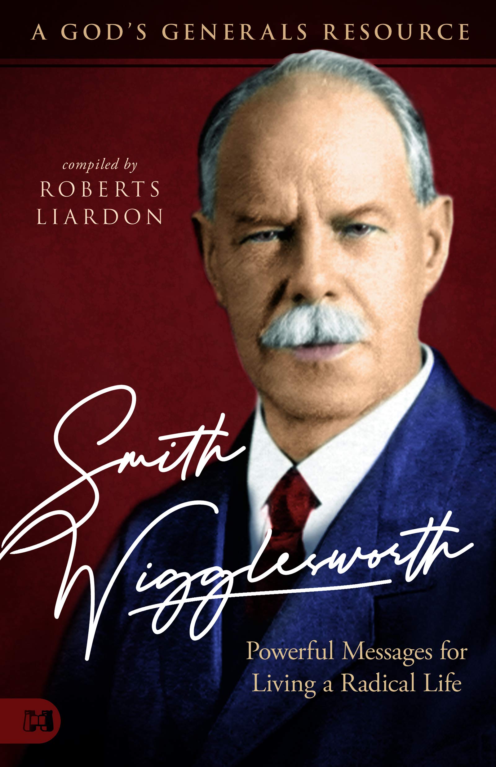 Smith Wigglesworth: Powerful Messages for Living a Radical Life: A God