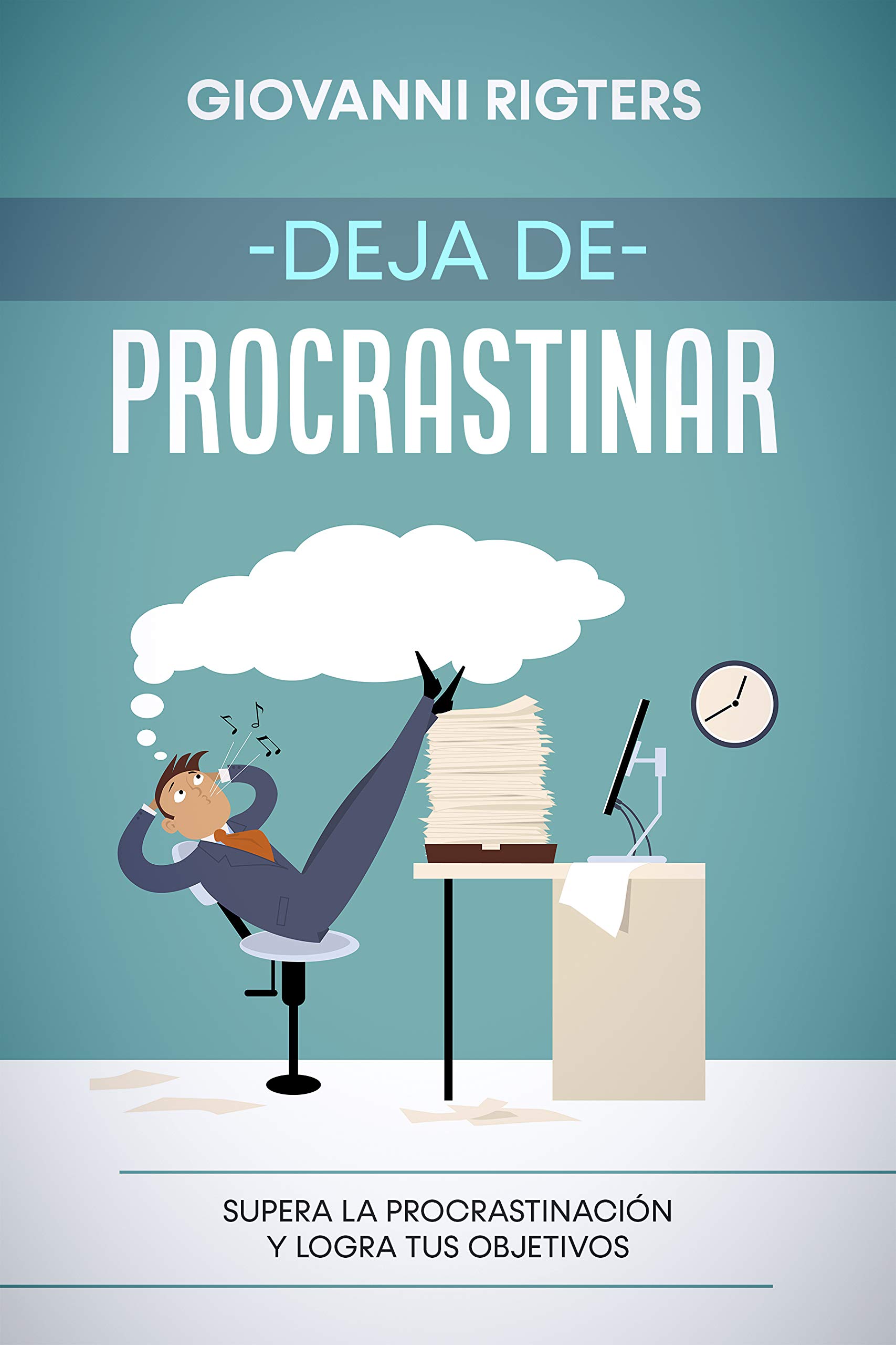 Deja de procrastinar: Supera la procrastinación y logra tus objetivos by Giovanni Rigters ...