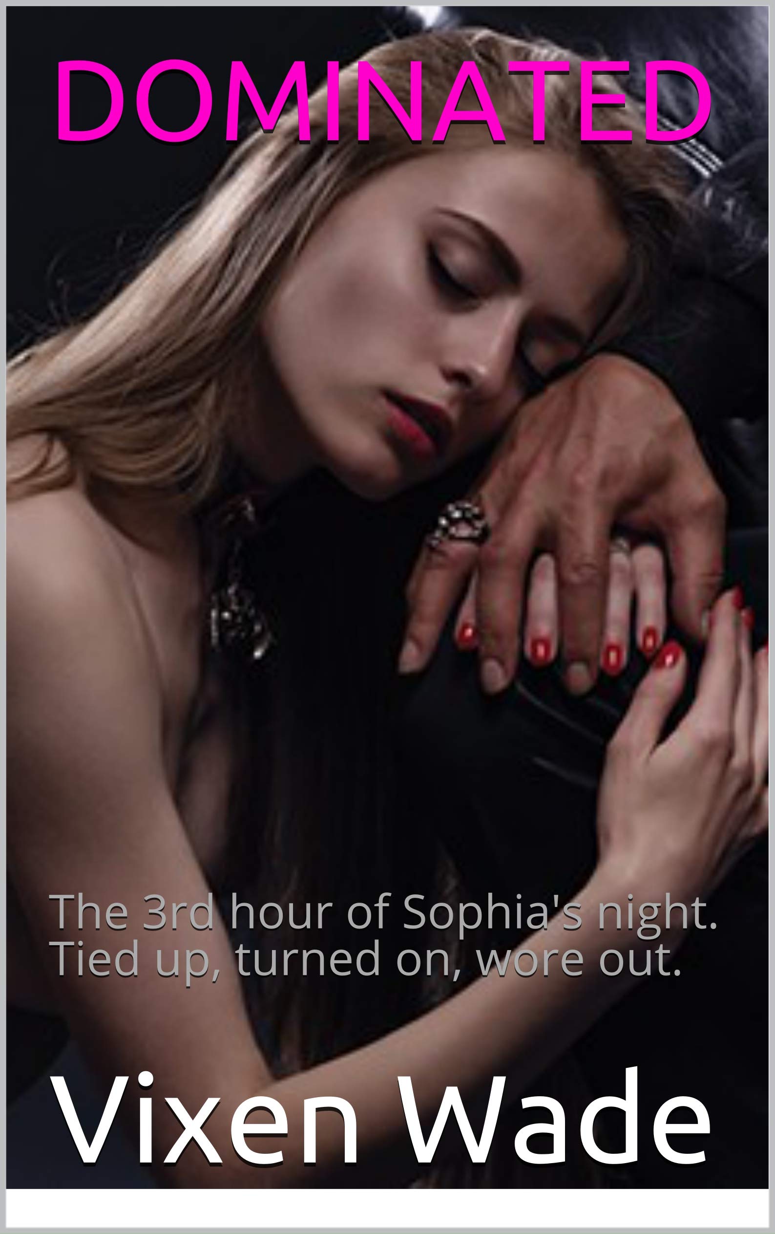 DOMINATED: The 3rd hour of Sarah's night. Tied up. Turned on. Wore out.