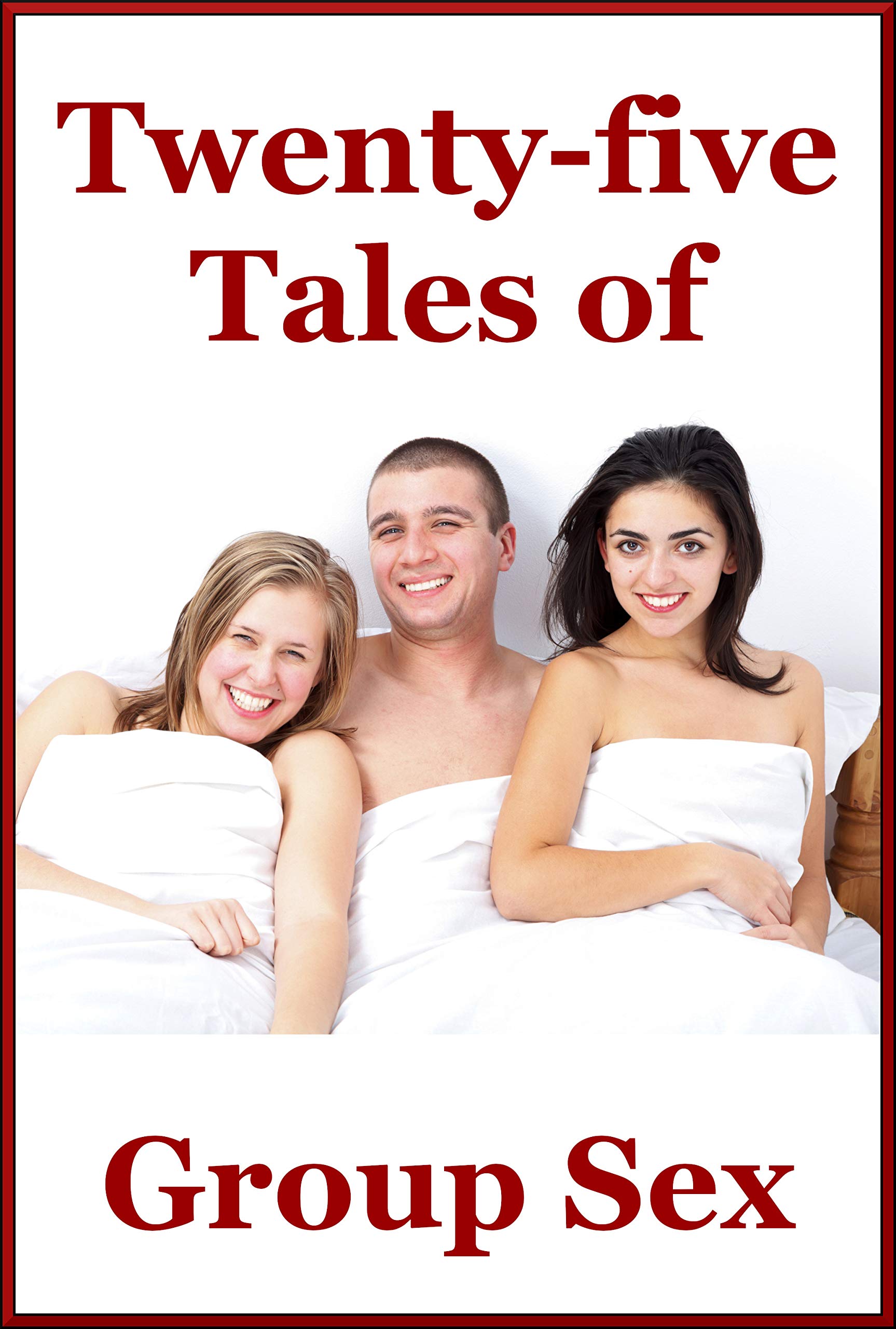 Twenty-Five Tales of Group Sex (Because More People Is More Fun) : Twenty-Five Explicit Erotica