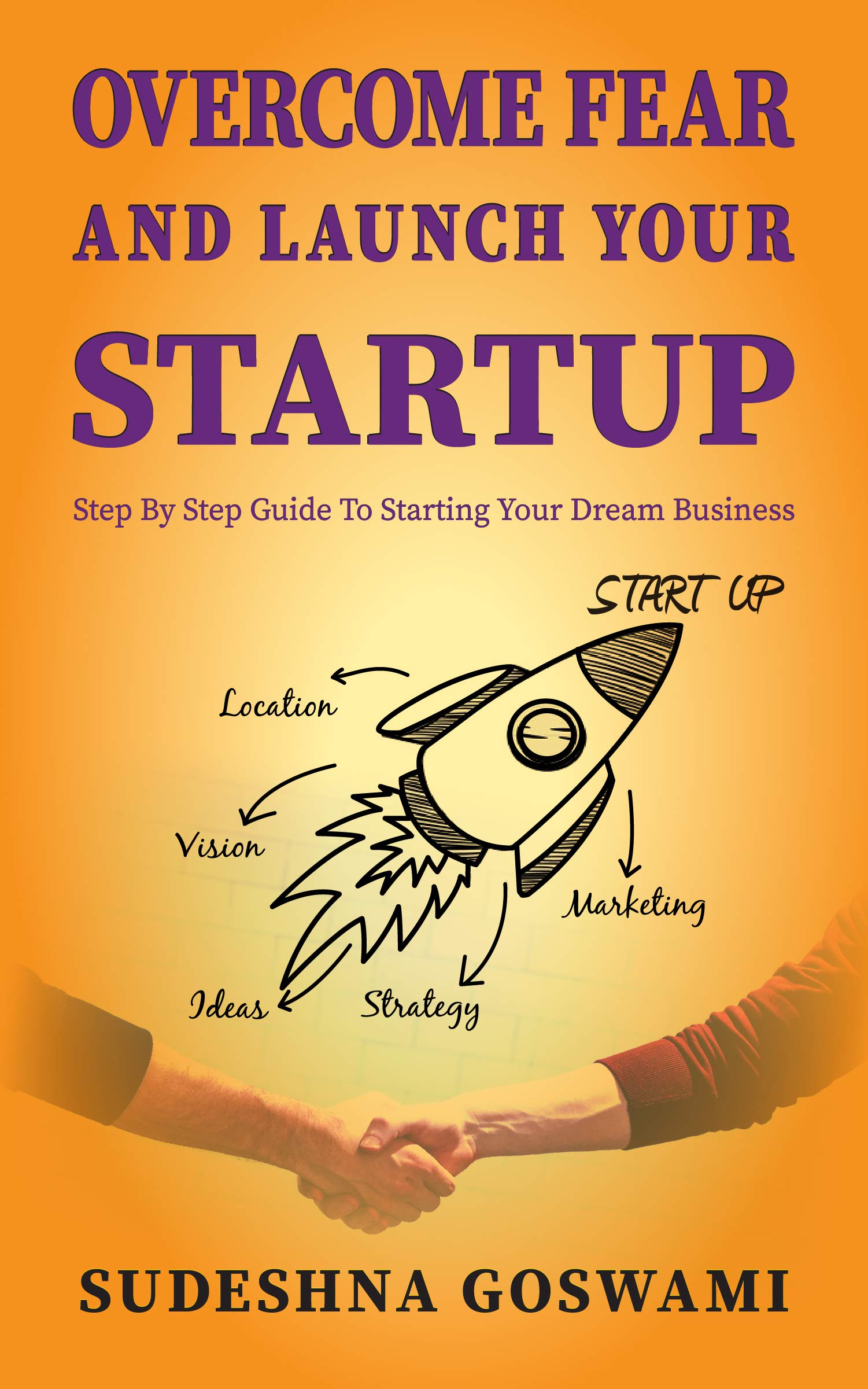 Overcome fear and launch your startup: The step by step guide on how to ...