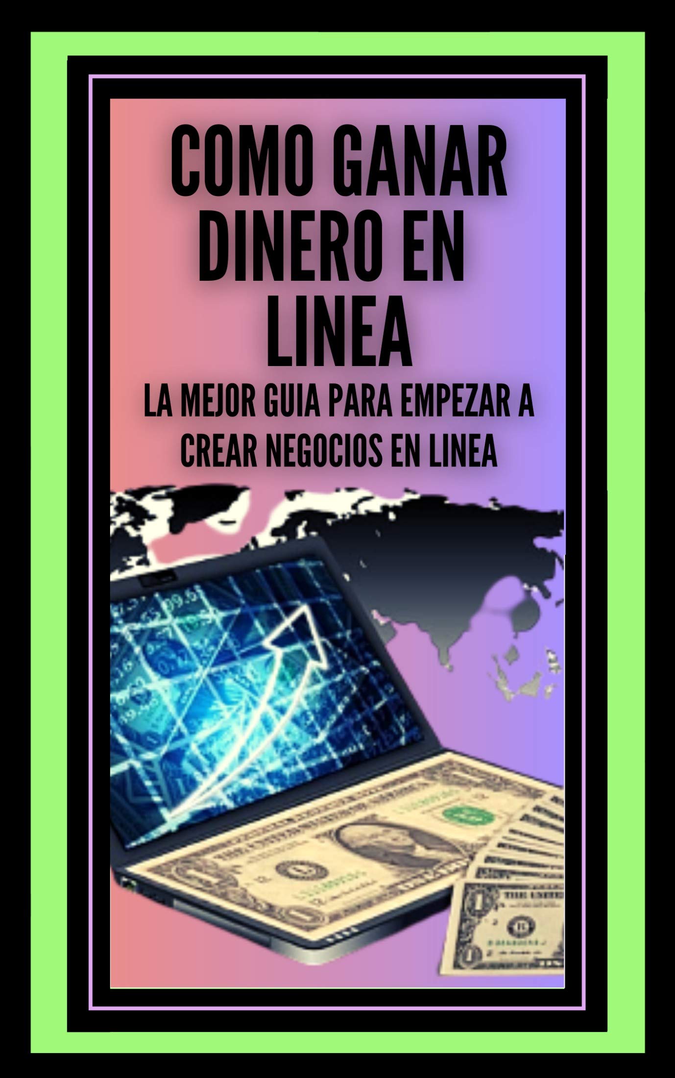 COMO GANAR DINERO EN LINEA LA mejor guia para empezar a crear negocios