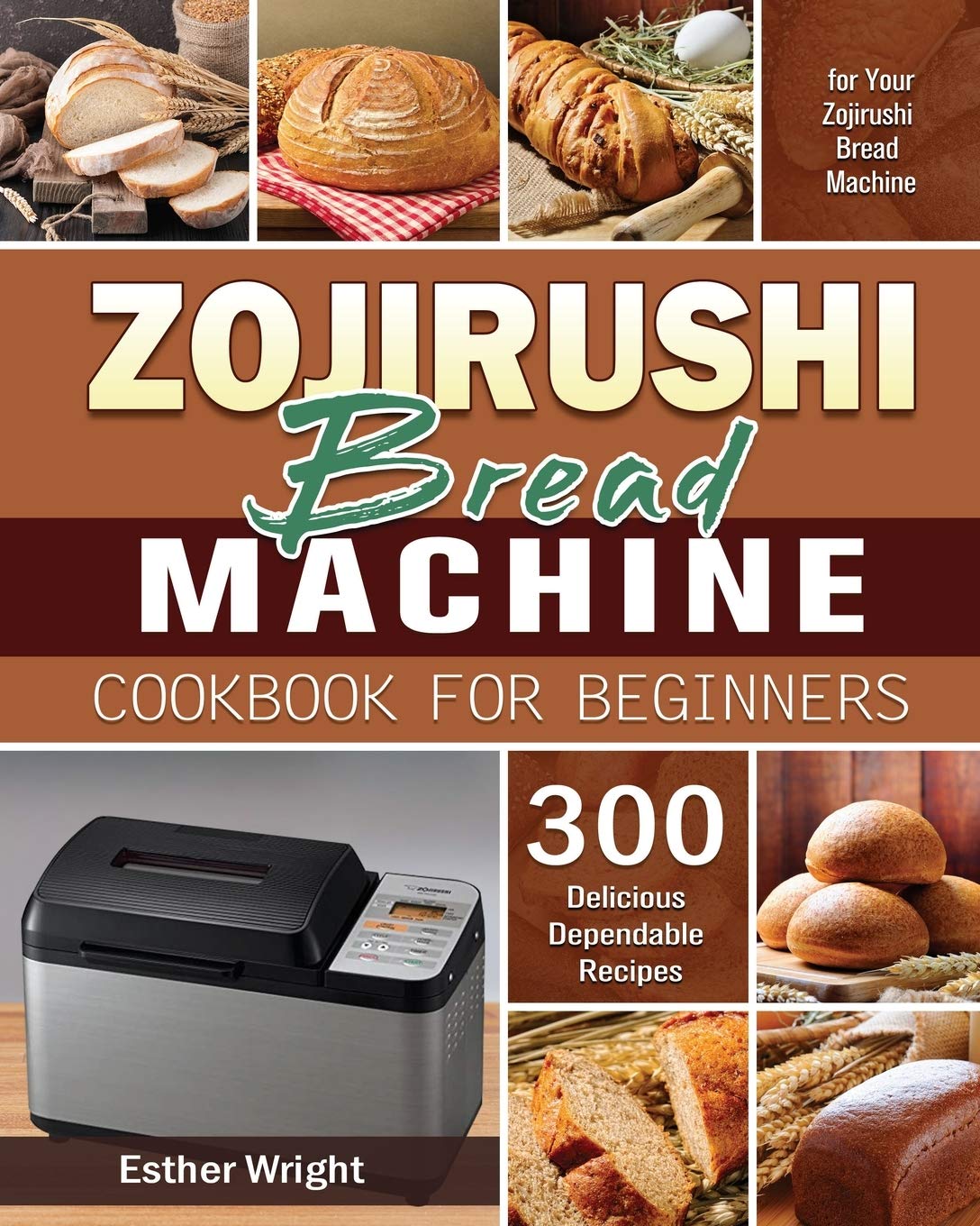 Zojirushi Bread Machine Cookbook for Beginners by Esther Wright Goodreads