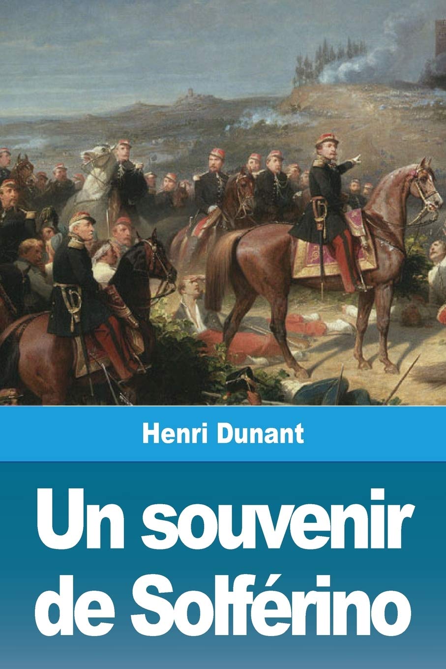 Un souvenir de Solférino (French Edition) by Henri Dunant Goodreads