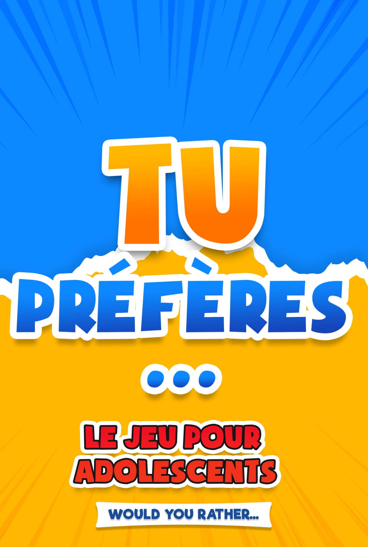 Tu préfères... Le jeu pour adolescents: Livre de question impossibles - Célèbre jeu : Tu préfères (Would You Rather en Français) - Edition ado !