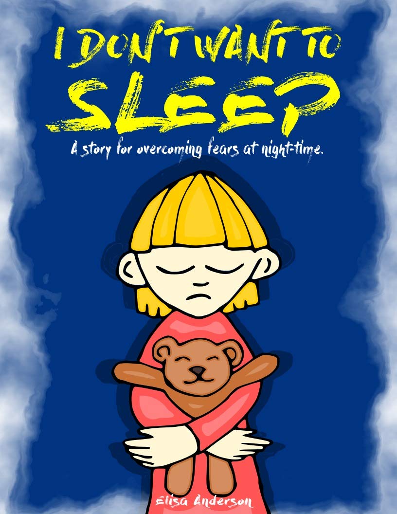 I Don't Want To Sleep - A Lovely bedtime story for little boys and girls to fight their fear of the dark!: A Children's Picture Preschool Book for Kids Ages 3-5 years and above