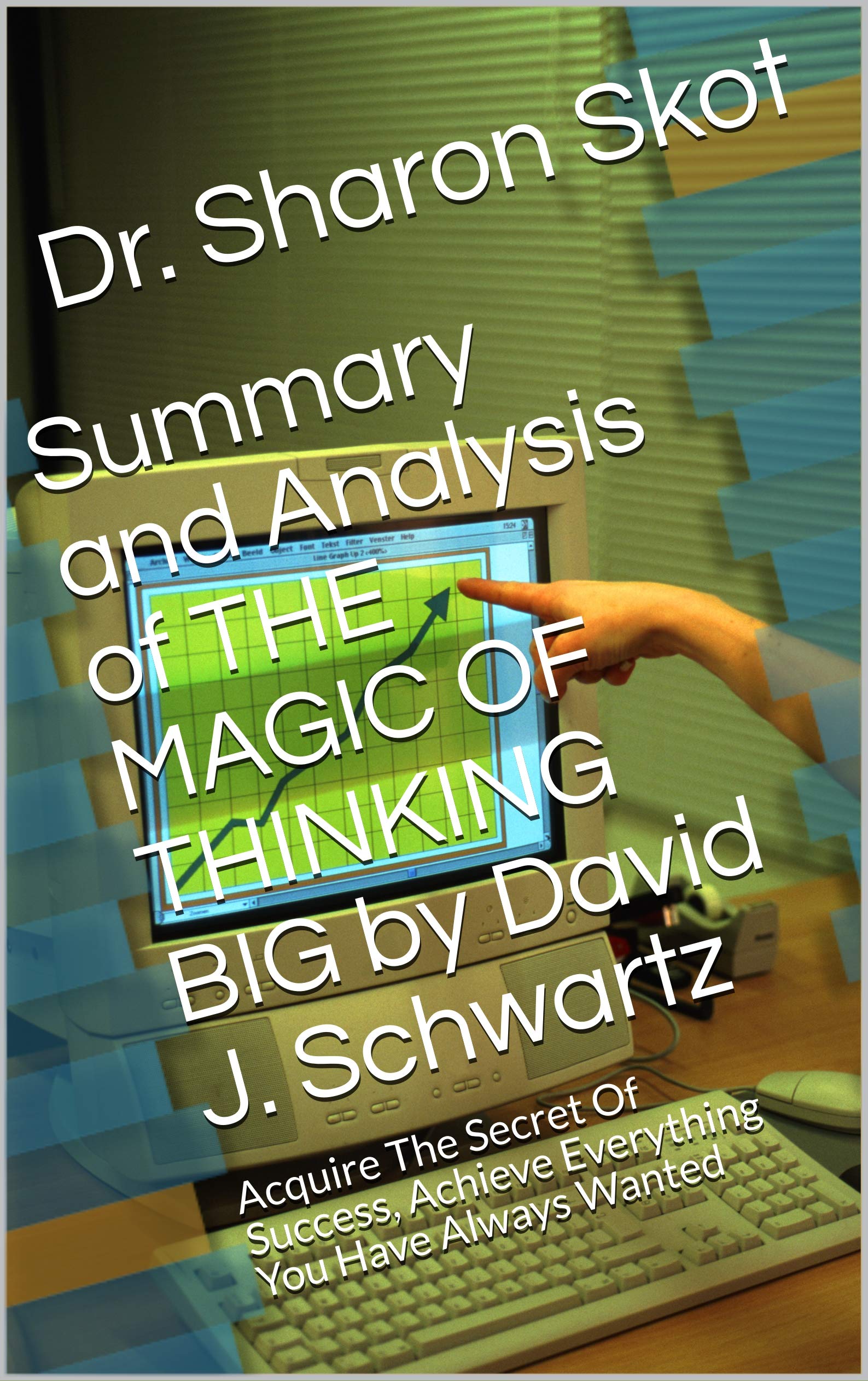 Summary and Analysis of THE MAGIC OF THINKING BIG by David J. Schwartz ...