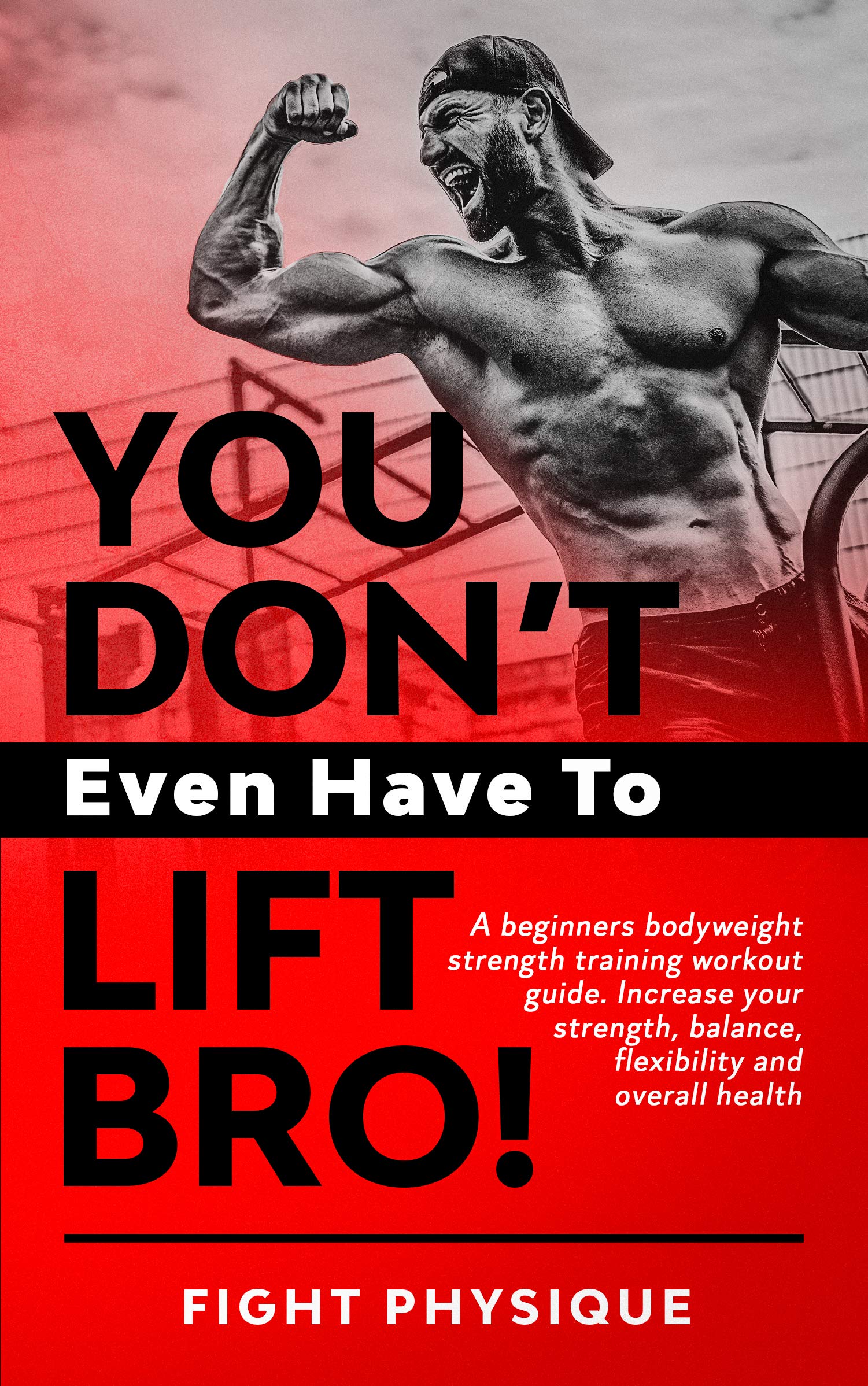 You Don't Even Have To Lift Bro!: A beginners bodyweight strength ...