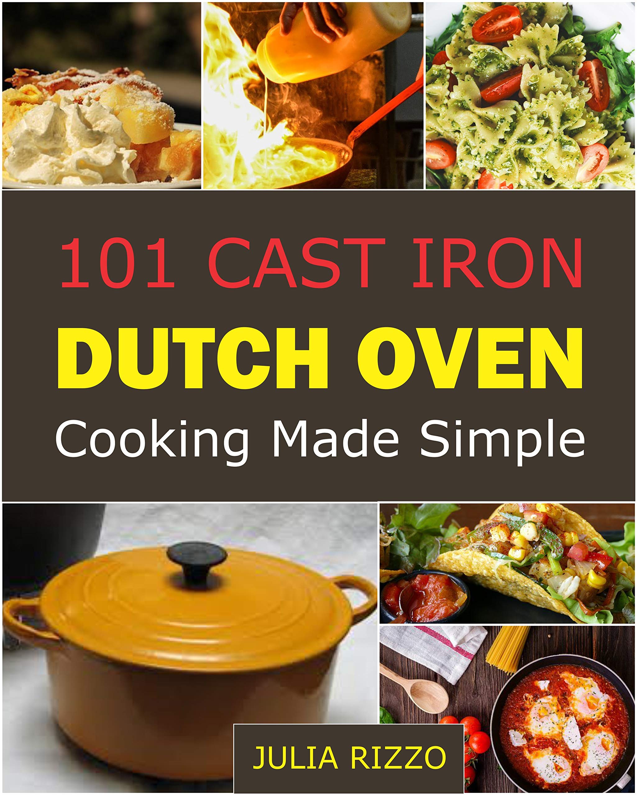101 Cast Iron Dutch Oven Cooking Made Simple Dutch Oven Cookbook With