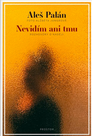 Nevidím ani tmu: rozhovory o naději