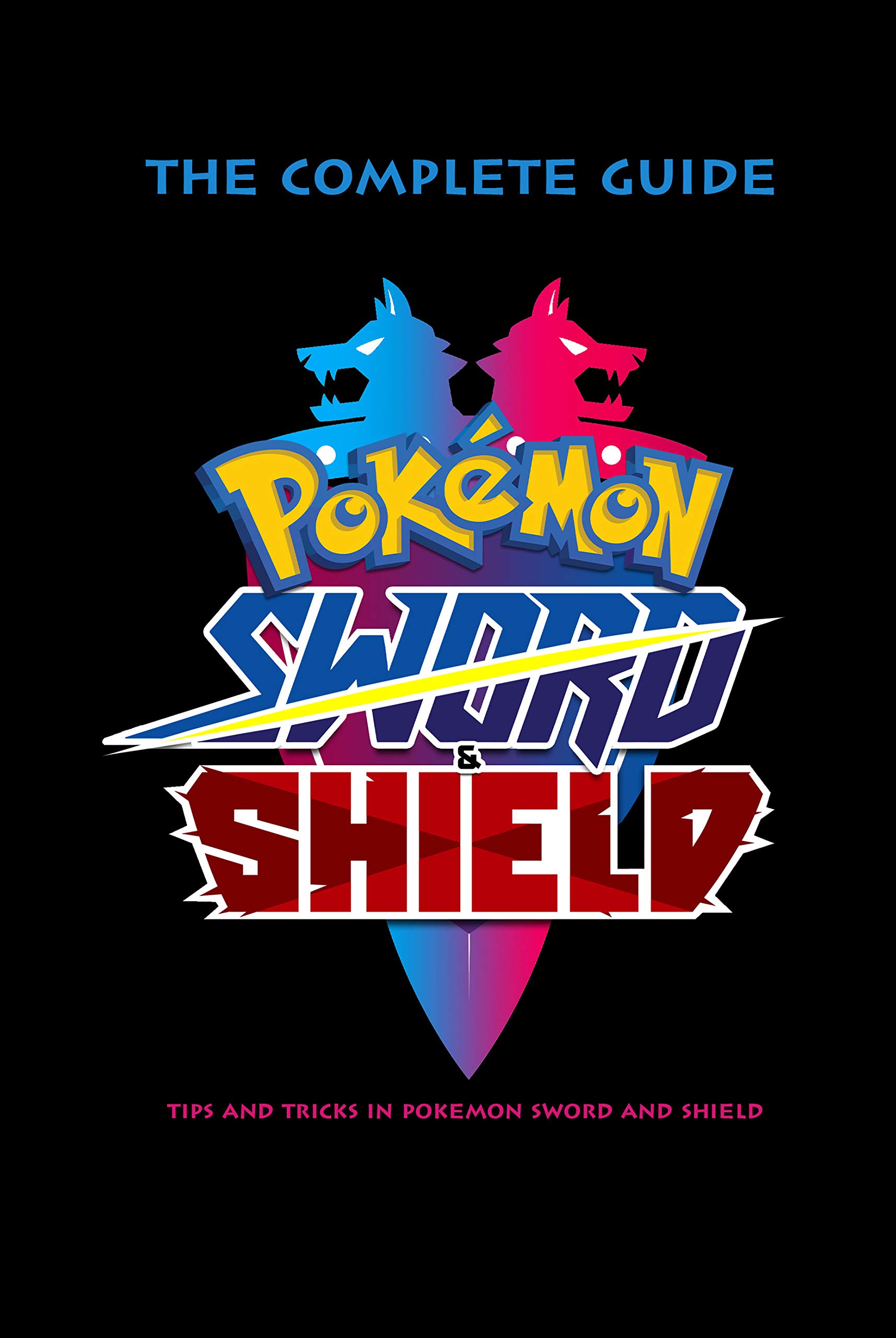 Pokemon Sword & Shield: The Complete Guide - Tips and Tricks In Pokemon Sword and Shield: Pokemon Handbook for Kids