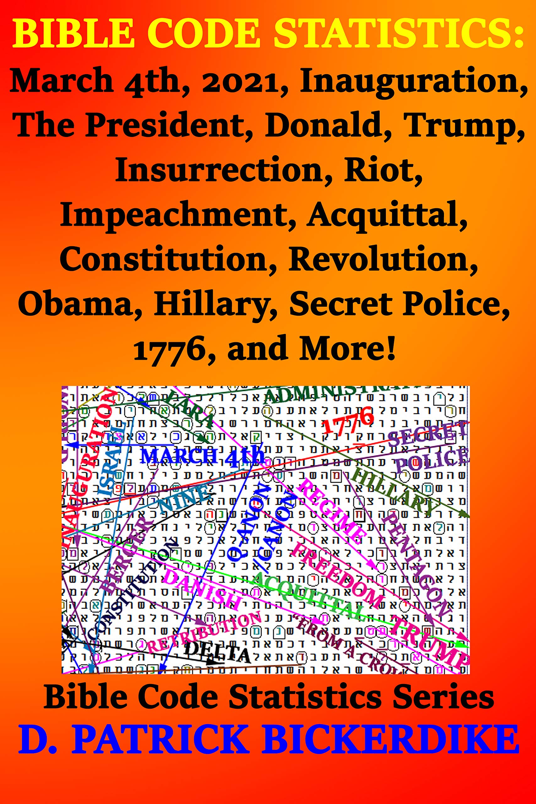 Bible Code Statistics: March 4th, 2021, Inauguration, The President,  Donald, Trump, Insurrection, Riot, Impeachment, Acquittal, Constitution,  Revolution, ... Hillary, Secret Police, 1776, and More! by D. Patrick  Bickerdike | Goodreads