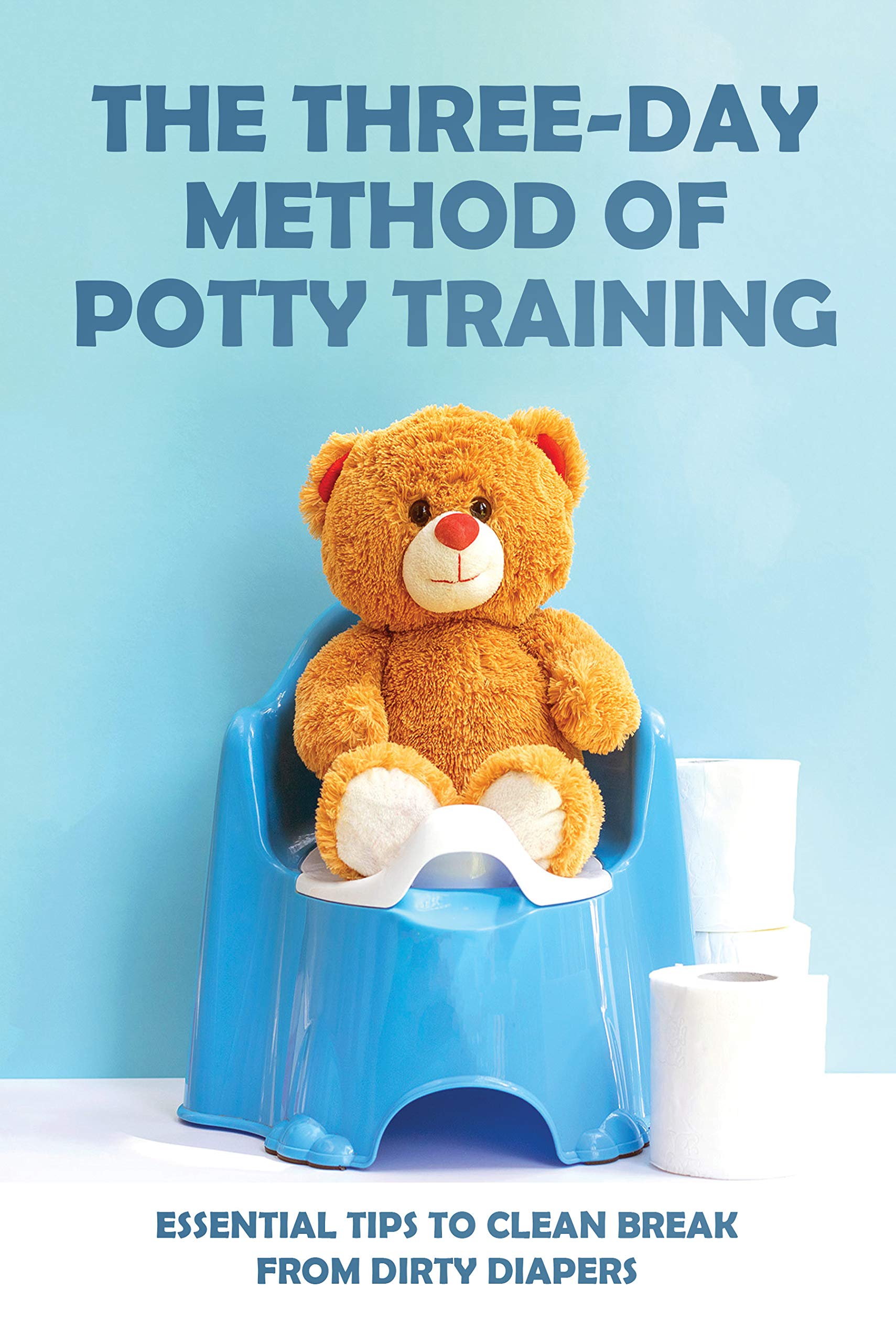 The ThreeDay Method Of Potty Training Essential Tips To Clean Break