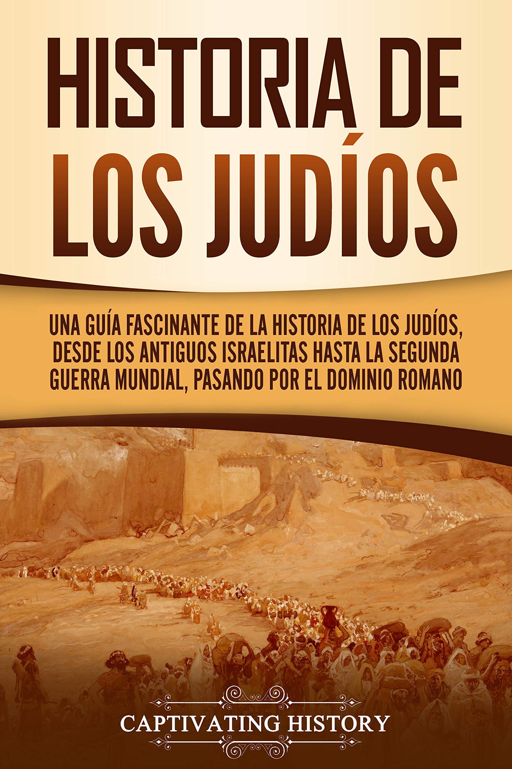 Historia de los judíos: Una guía fascinante de la historia de los judíos, desde los antiguos israelitas hasta la Segunda Guerra Mundial, pasando por el ... (Historia del Judaísmo)
