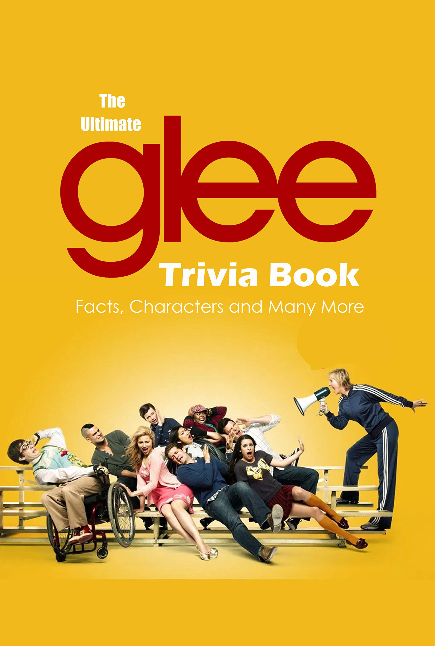 The Ultimate Glee Trivia Book Facts, Characters and Many More Glee Quiz Book by Robert Jones