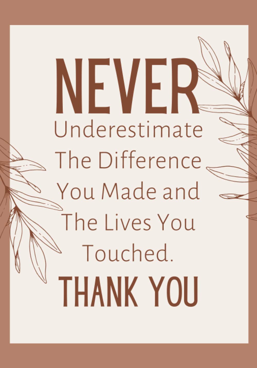 NEVER Underestimate The Difference You Made And The Lives You Touched Never underestimate the difference you made and the lives you touched