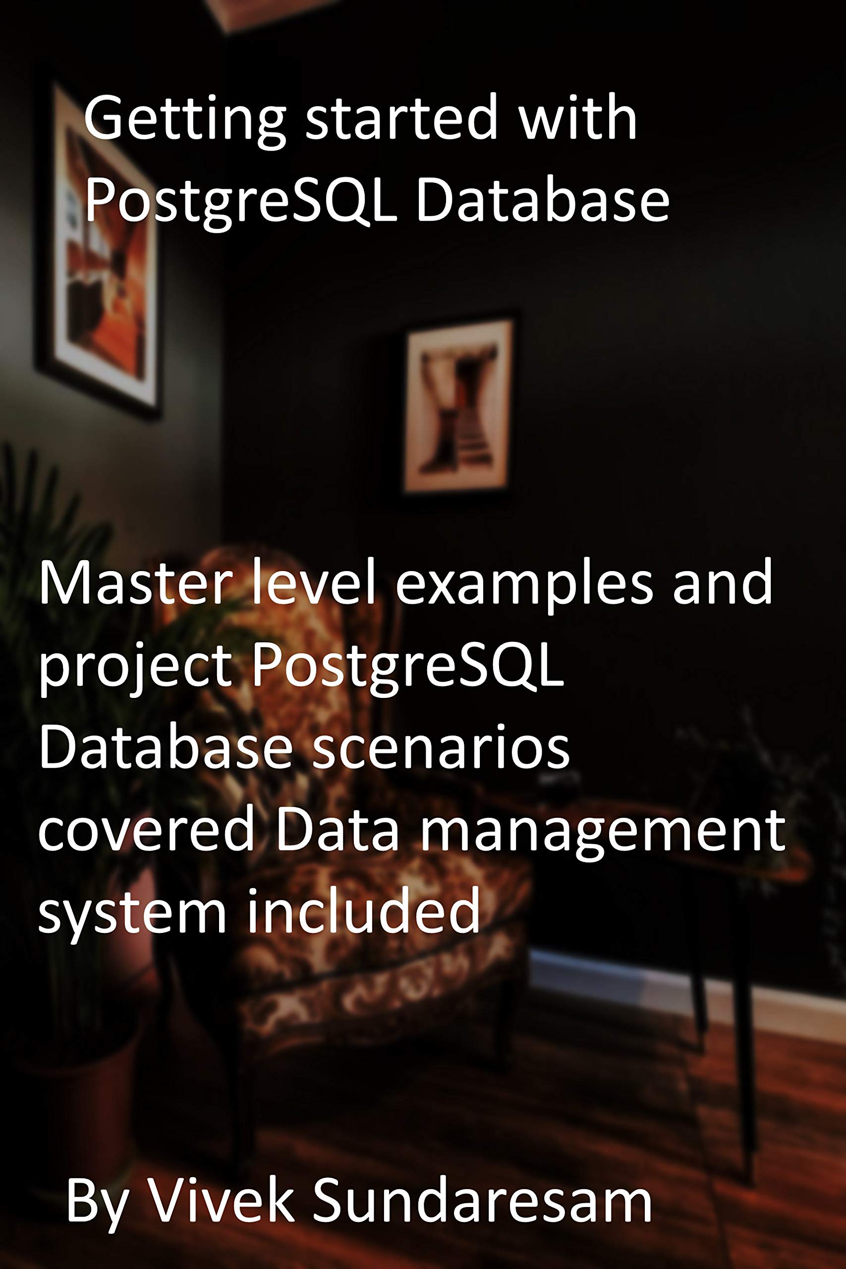Getting started with PostgreSQL Database: Master level examples and ...