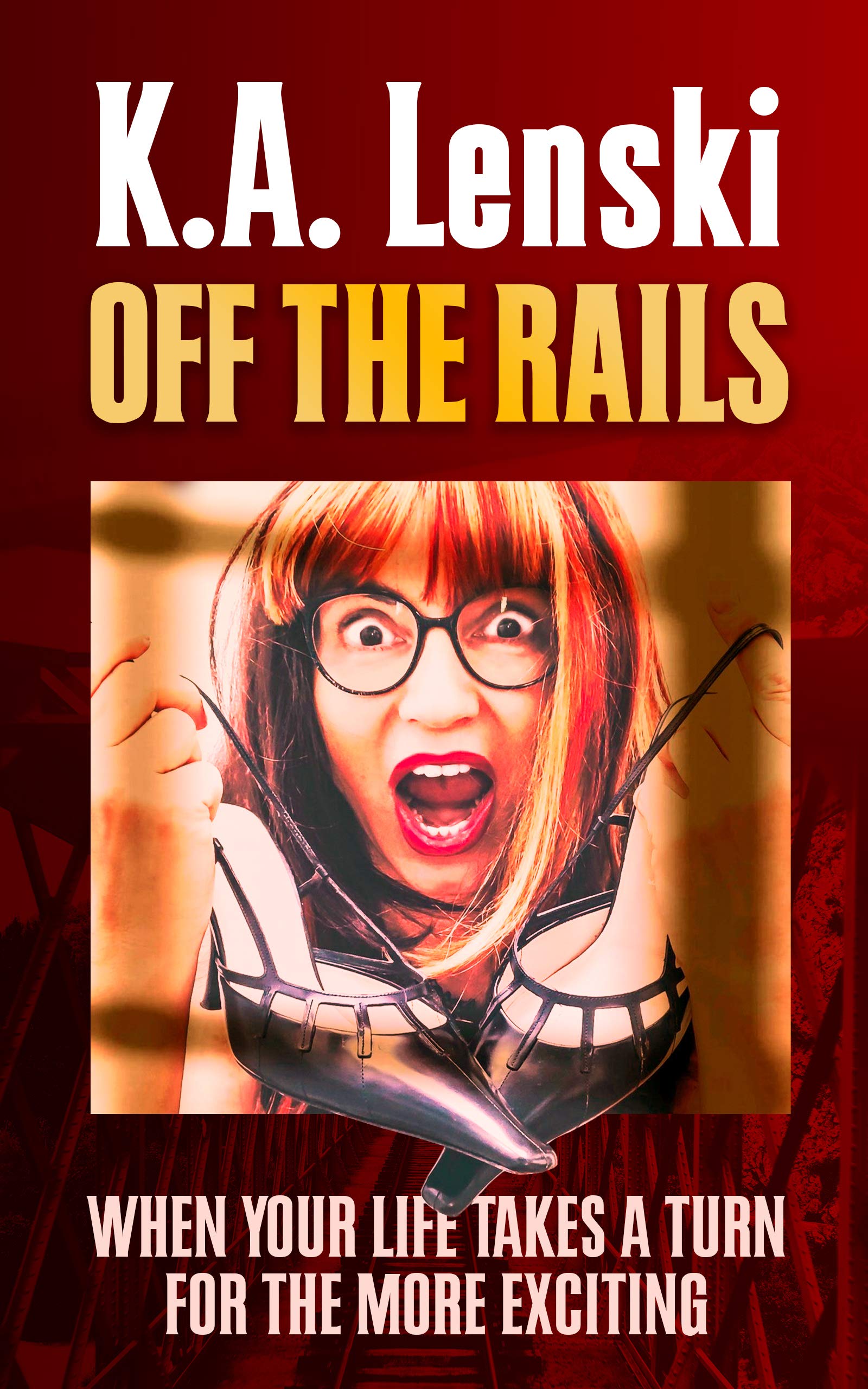 Off the Rails: When Your Life Takes a Turn for the More Exciting by K.A ...
