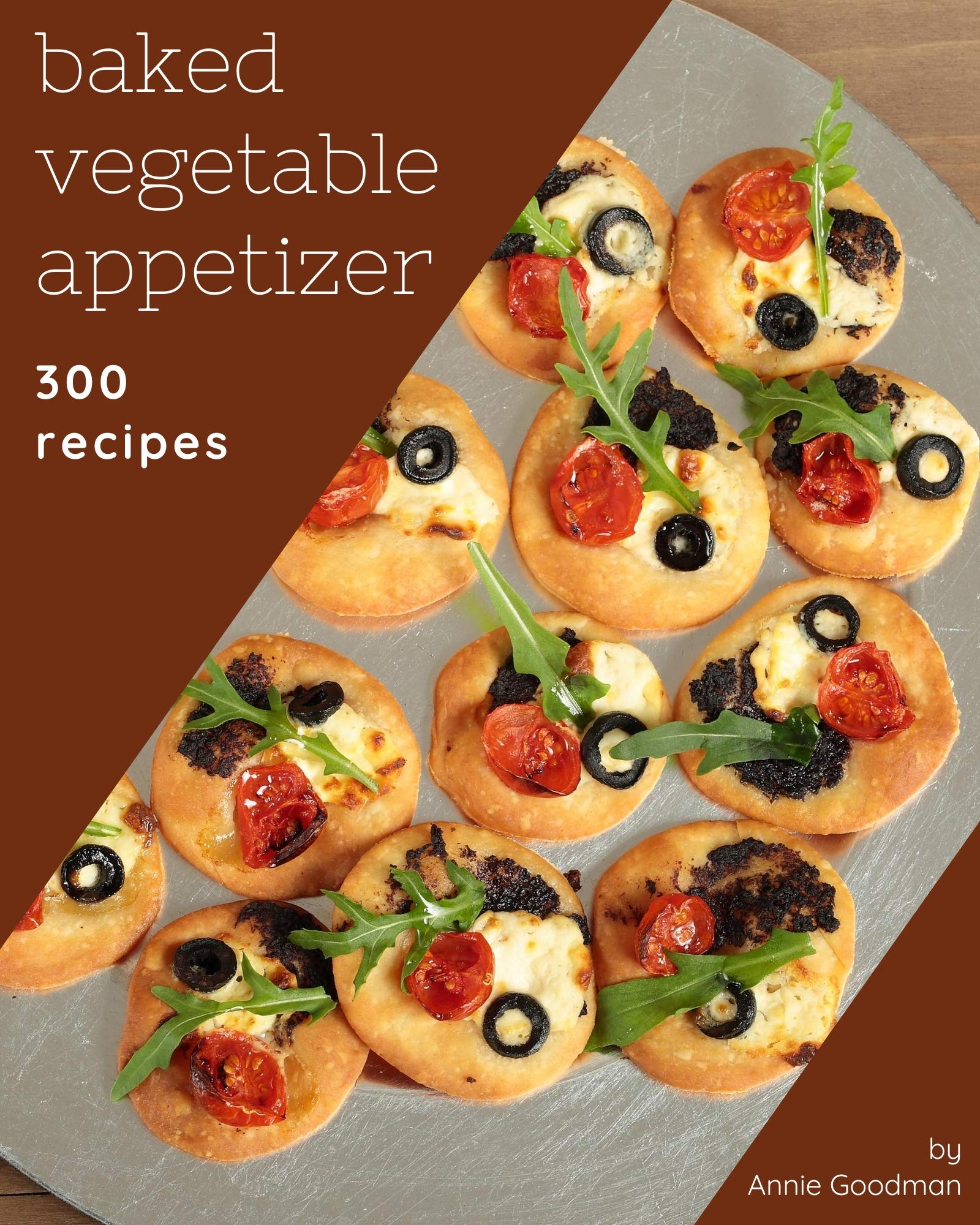 300 Baked Vegetable Appetizer Recipes Making More Memories in your Kitchen with Baked Vegetable