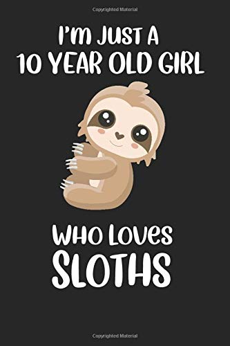 I'm Just A 10 Year Old Girl Who Loves Sloths: Girly Sloth book diary