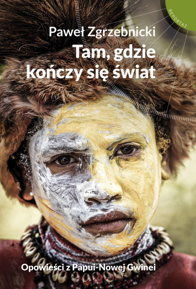 Tam, gdzie kończy się świat. Opowieści z Papui-Nowej Gwinei
