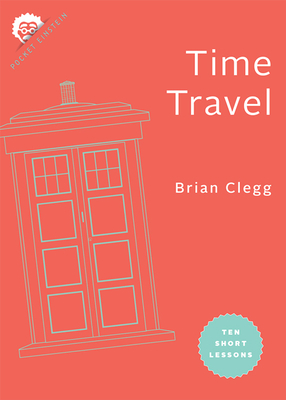 Time Travel Lesson Time Travel: Ten Short Lessons by Brian Clegg | Goodreads