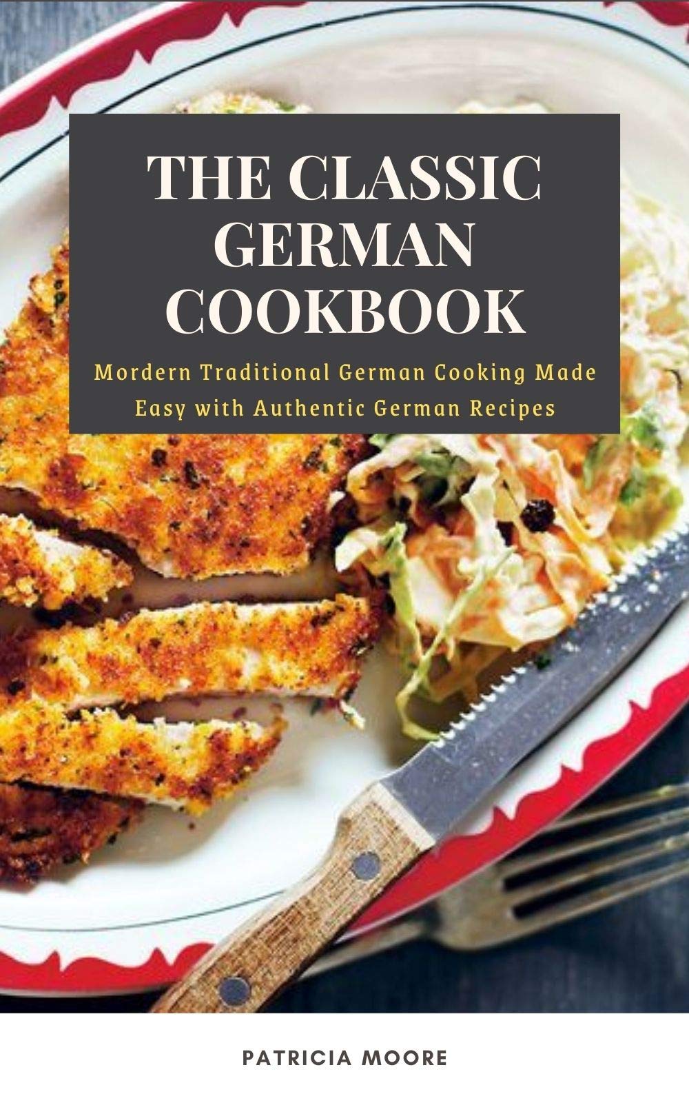 The Classic German Cookbook Mordern Traditional German Cooking Made