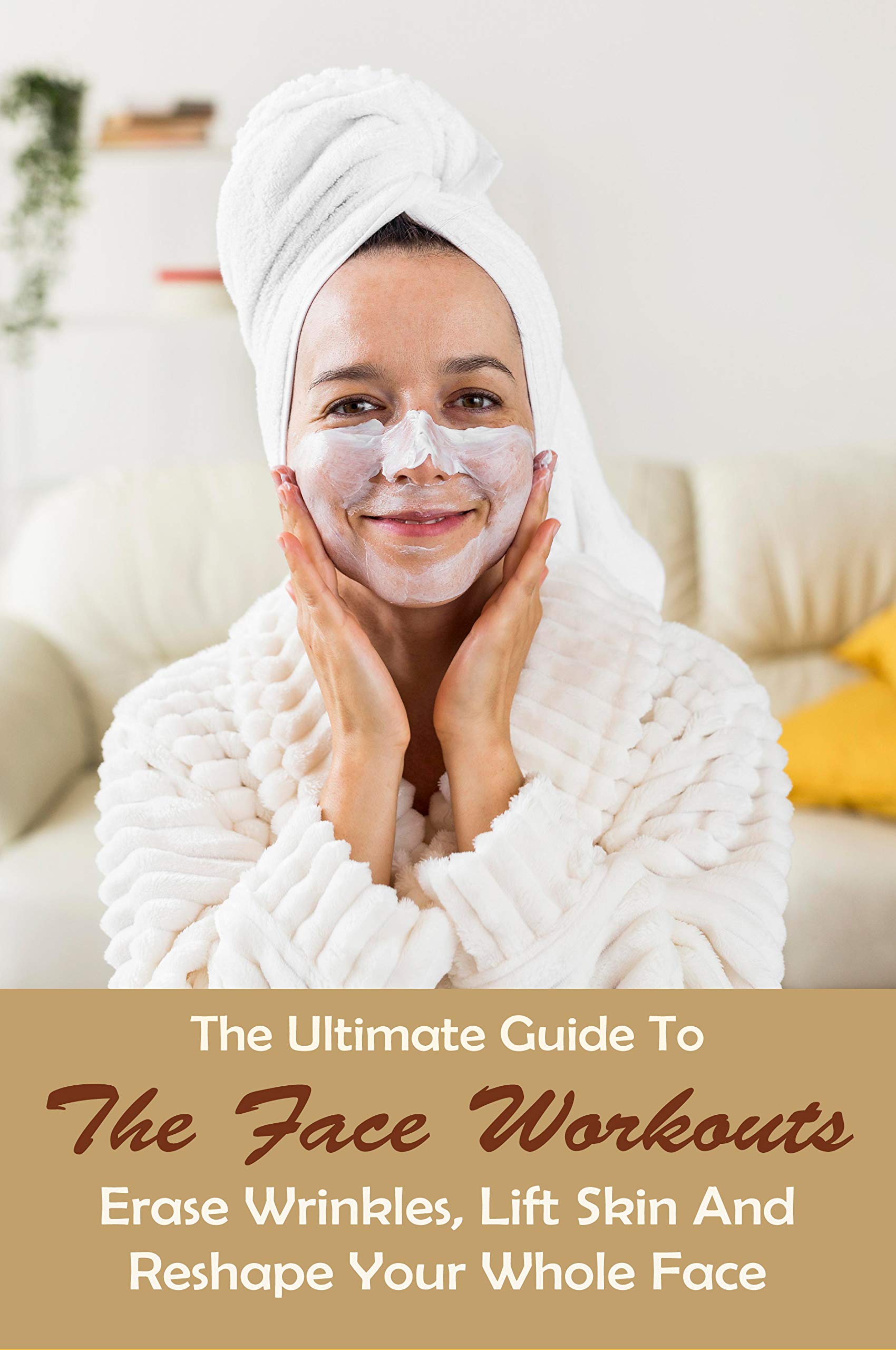 The Ultimate Guide To The Face Workouts Erase Wrinkles, Lift Skin And