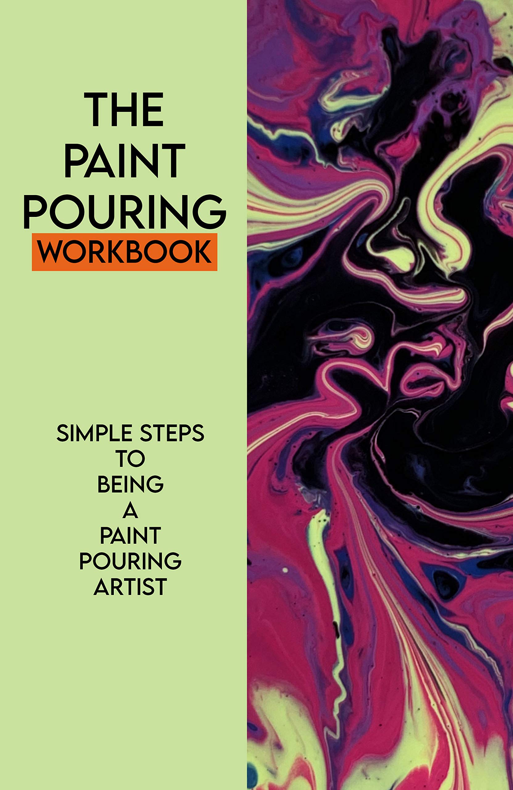 The Paint Pouring Workbook Simple Steps To Being A Paint Pouring