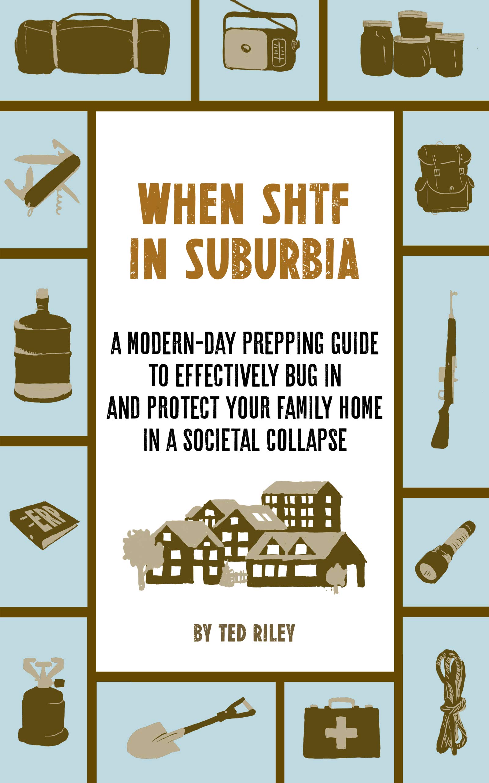 When Crisis Hits Suburbia: A Modern-Day Prepping Guide to Effectively Bug in and Protect Your Family Home in a Societal Collapse