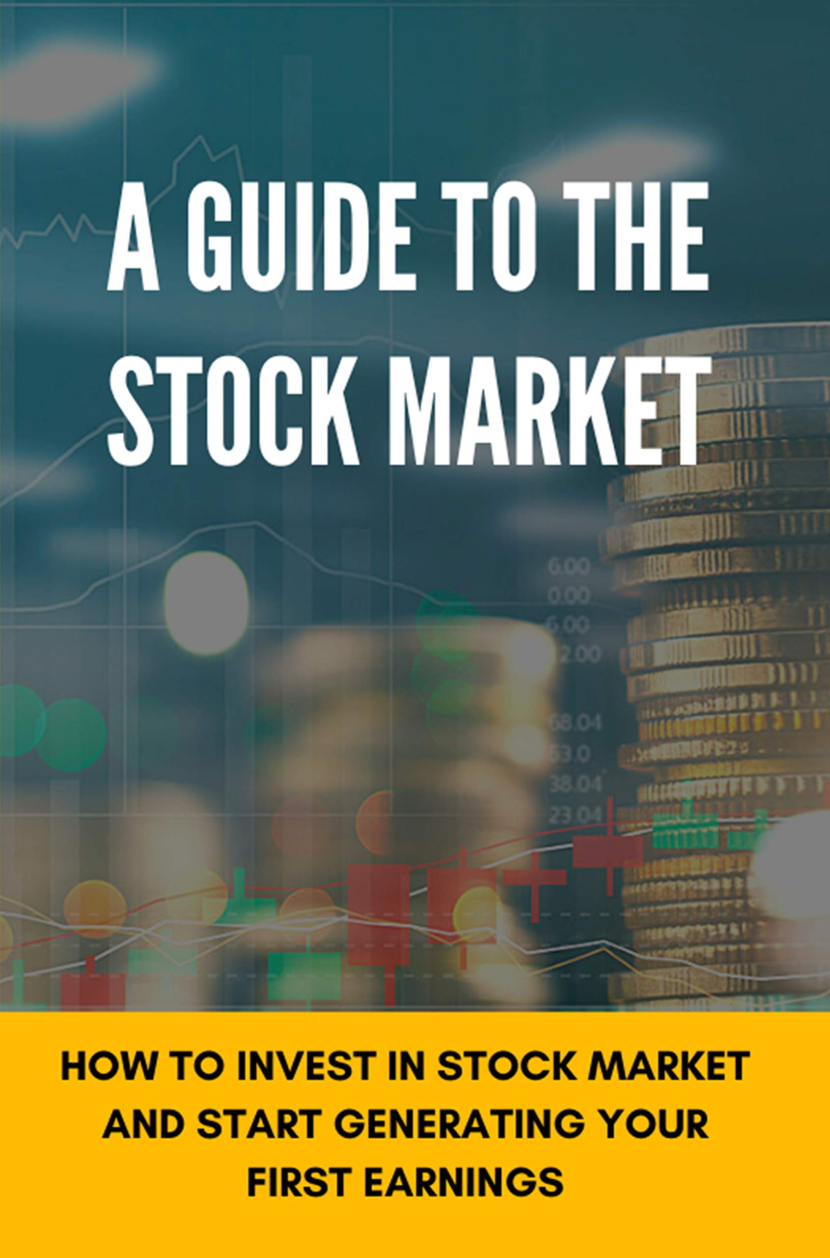 A Guide To The Stock Market How To Invest In Stock Market And Start