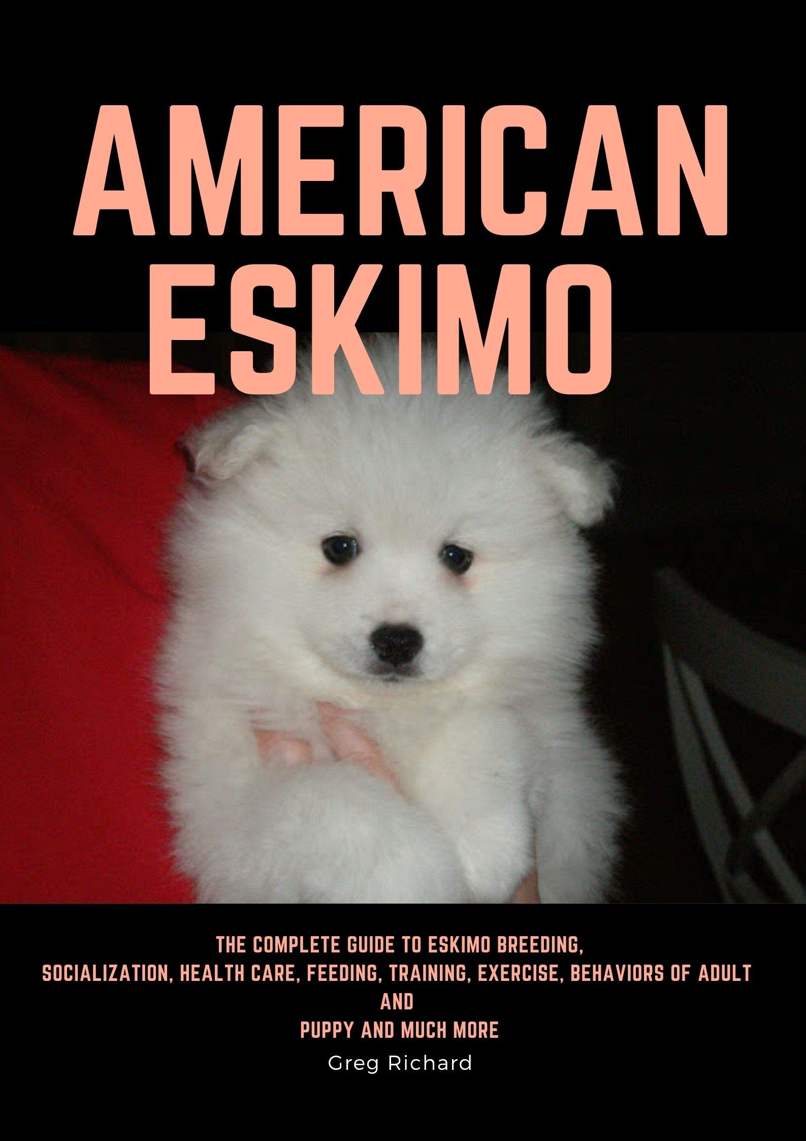 American Eskimo: The Complete Guide to Eskimo Breeding, Socialization ...
