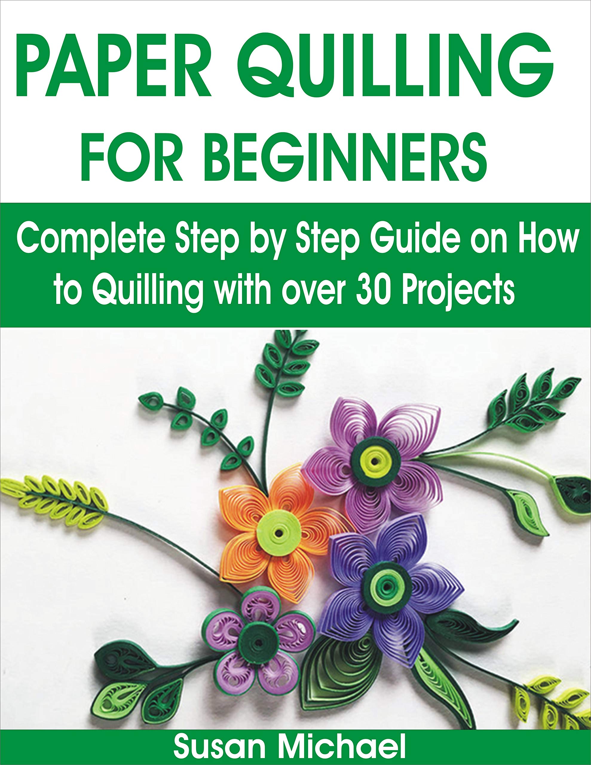 PAPER QUILLING FOR BEGINNERS Complete Step by Step Guide on How to