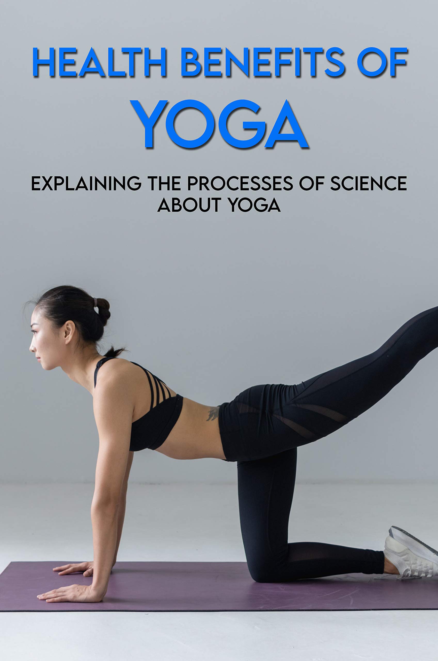 Health Benefits Of Yoga Explaining The Processes Of Science About Yoga